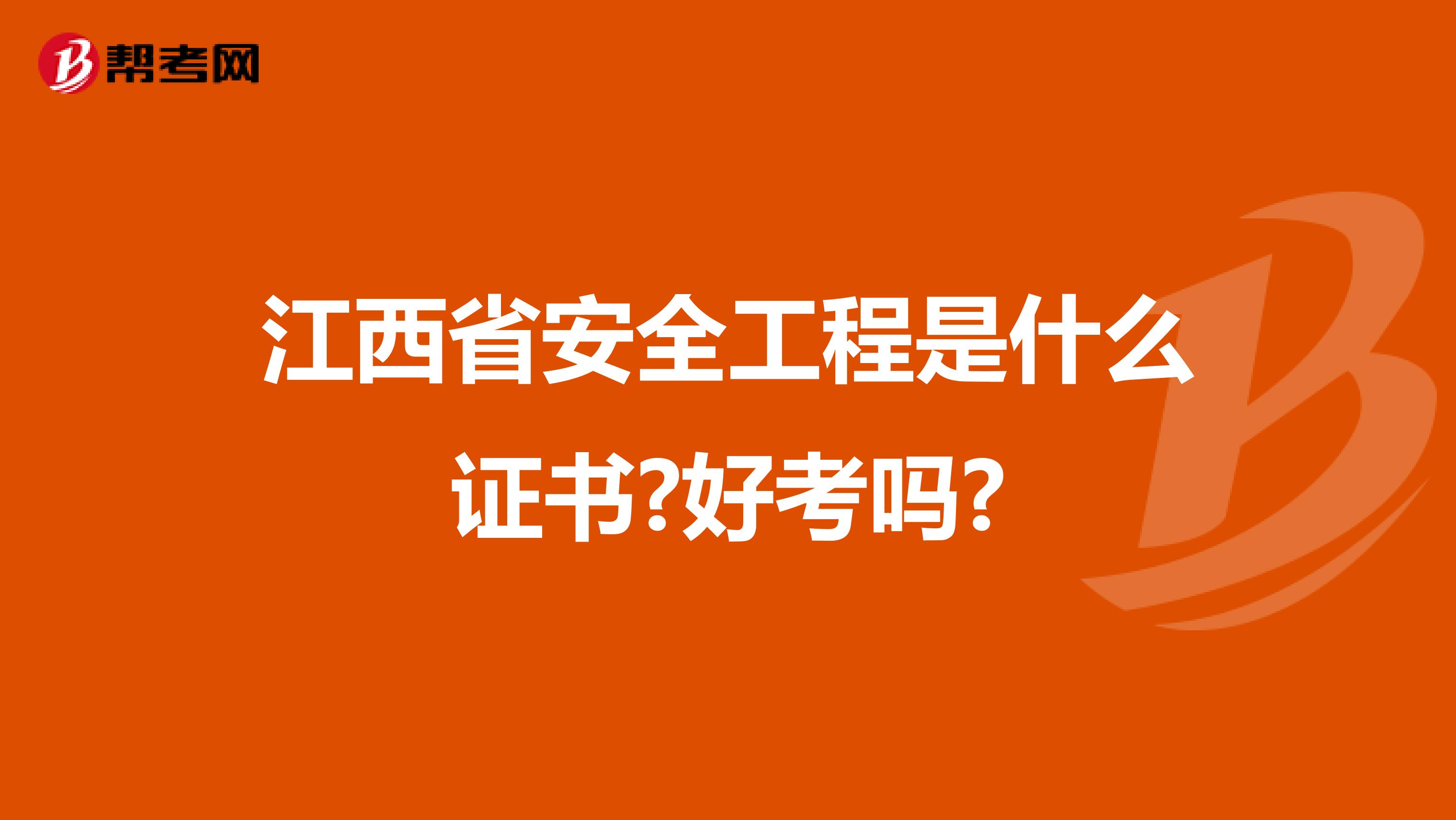 江西省安全工程是什么证书?好考吗?