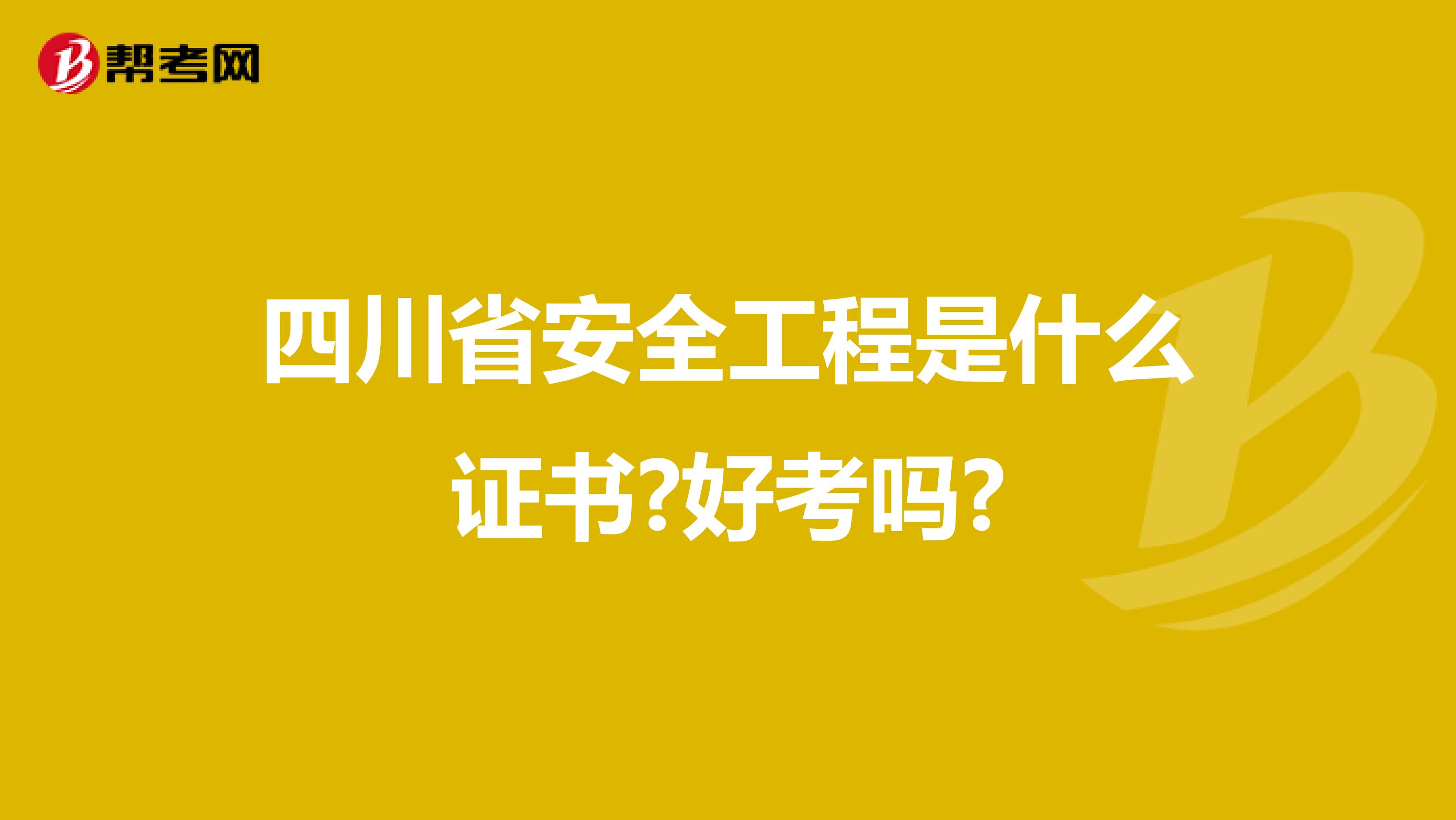 四川省安全工程是什么证书?好考吗?