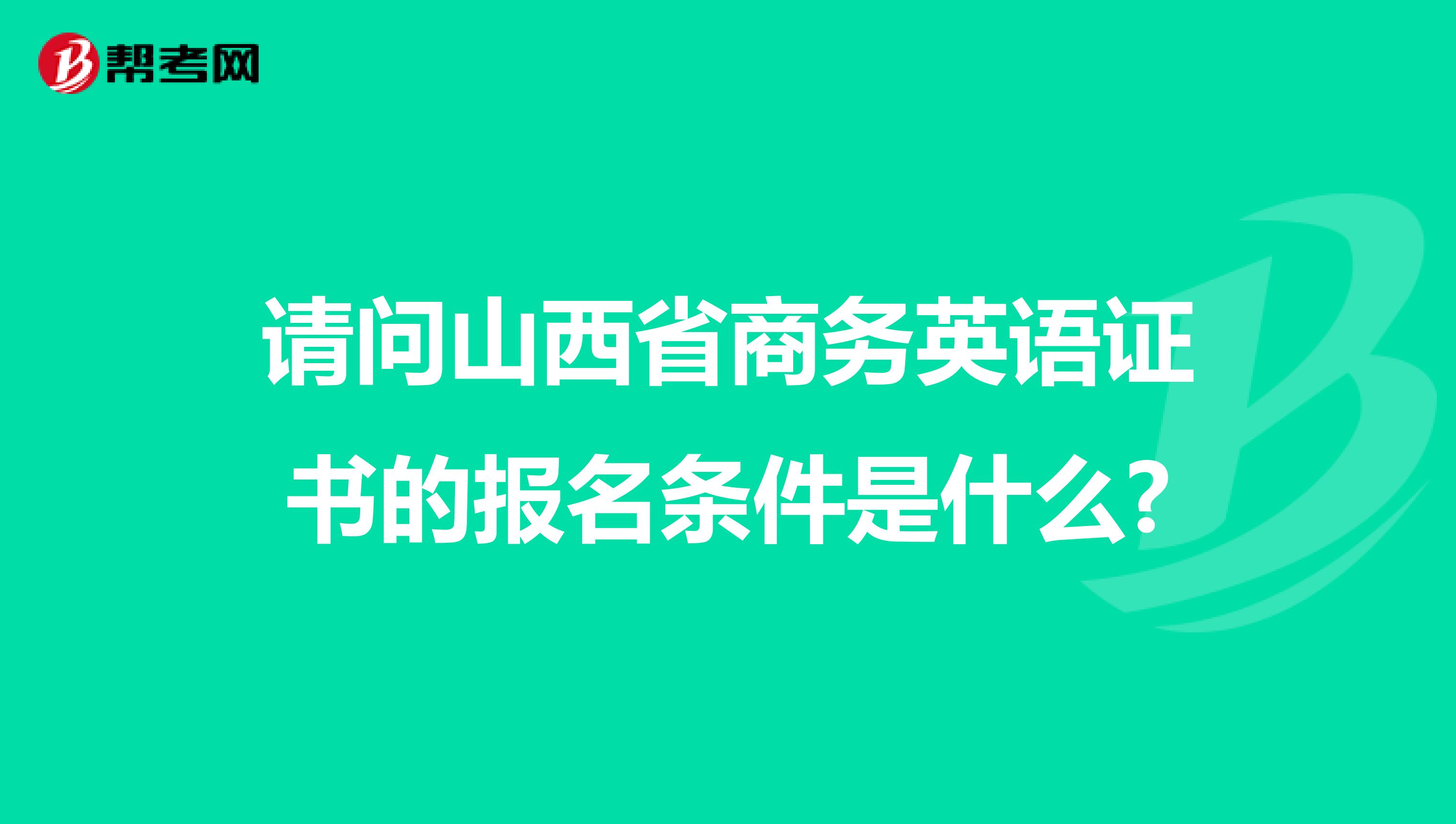 请问山西省商务英语证书的报名条件是什么?