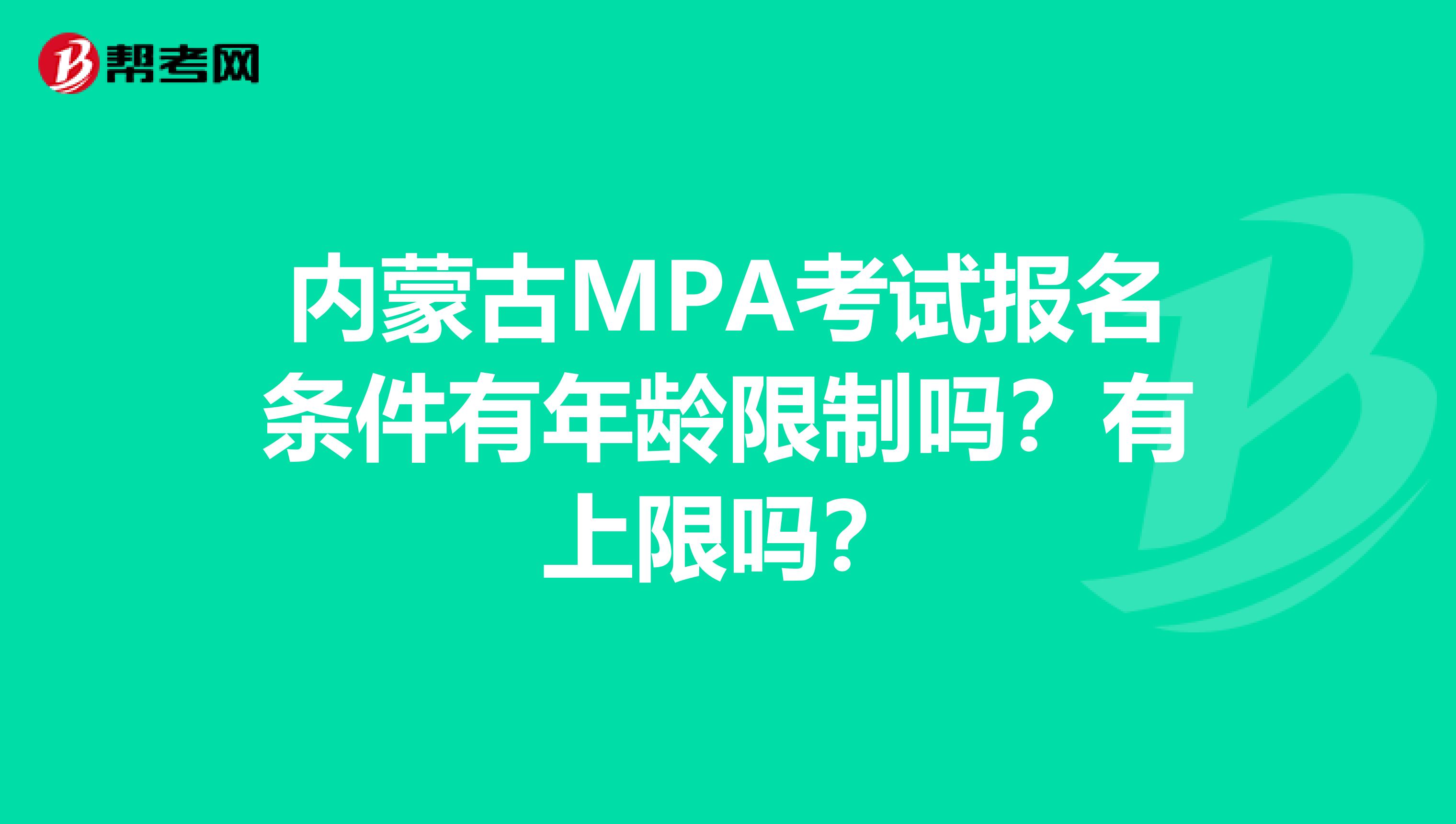 内蒙古MPA考试报名条件有年龄限制吗？有上限吗？