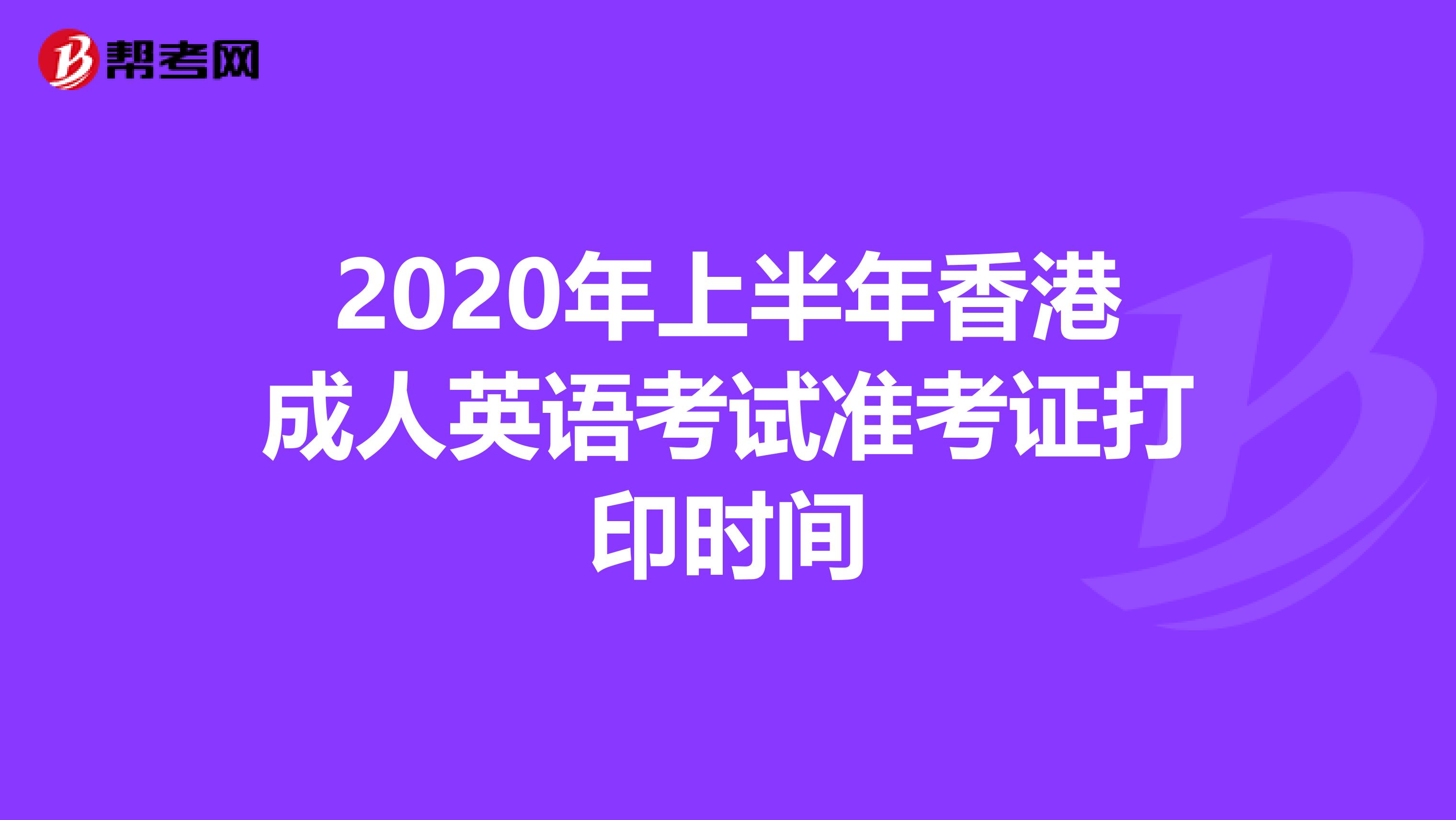 2020年上半年香港成人英语考试准考证打印时间