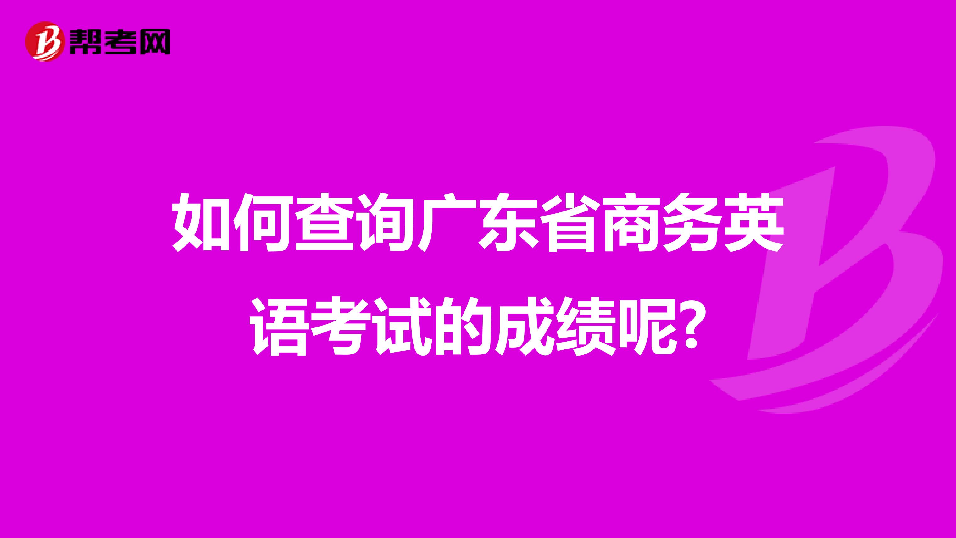 如何查询广东省商务英语考试的成绩呢?