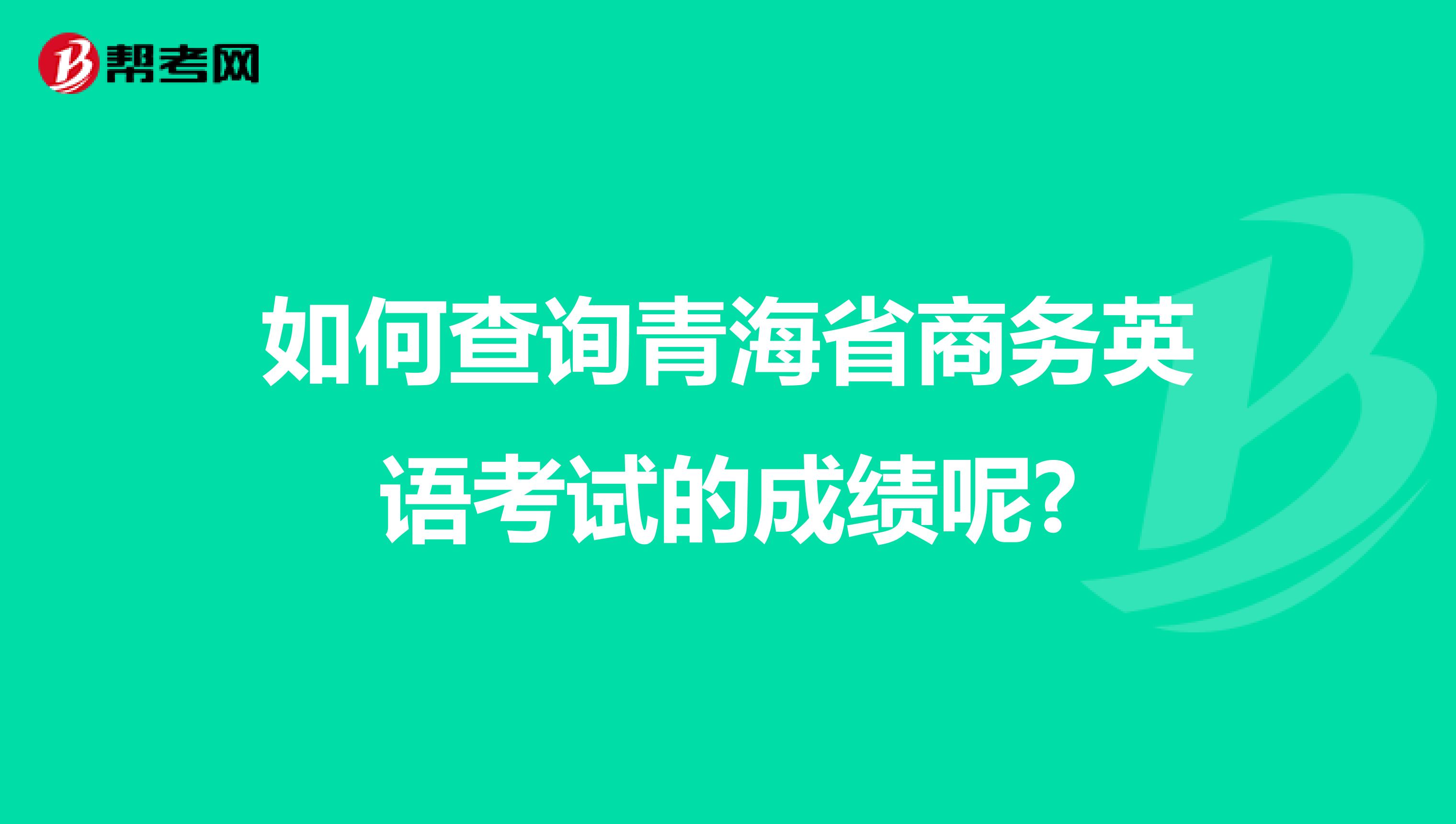 如何查询青海省商务英语考试的成绩呢?