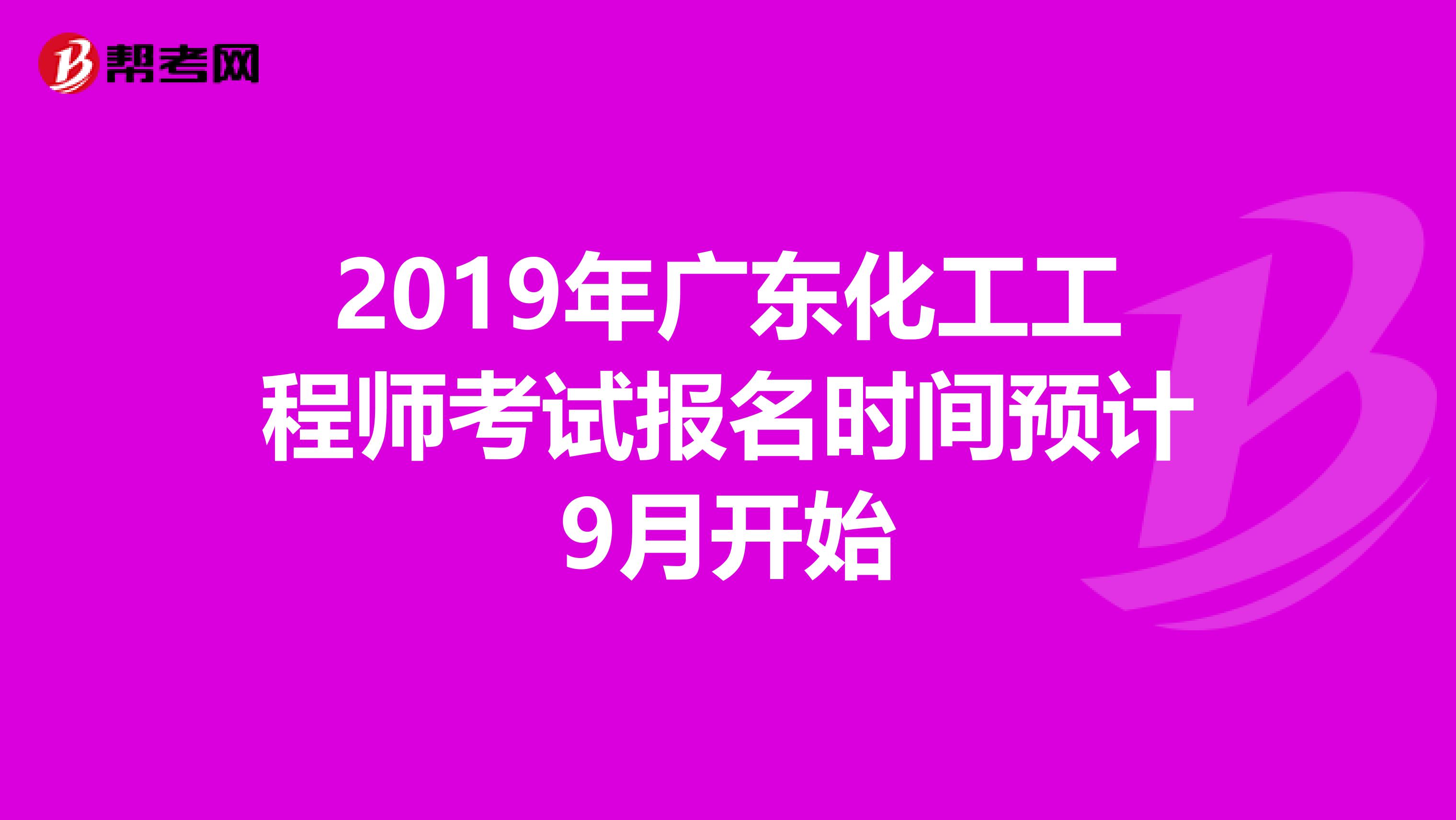 2019年广东化工工程师考试报名时间预计9月开始