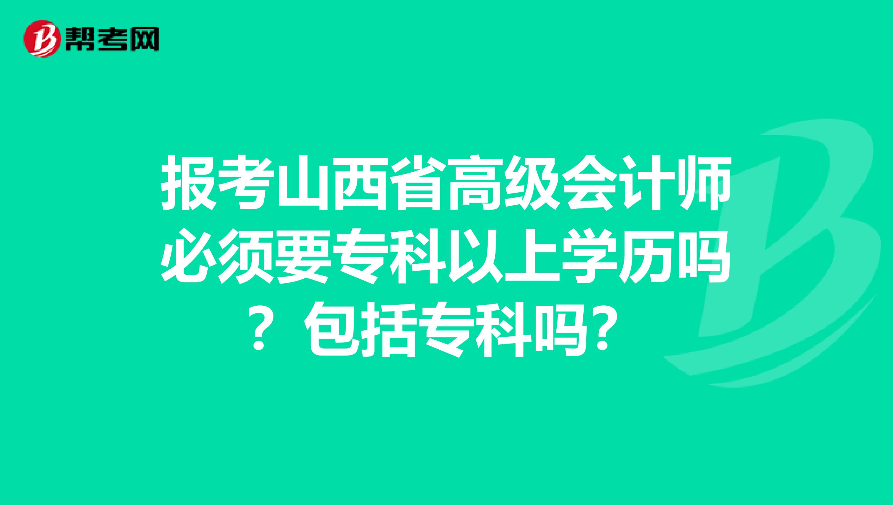 報考山西省高級會計師必須要?？埔陨蠈W(xué)歷嗎？包括?？茊?？