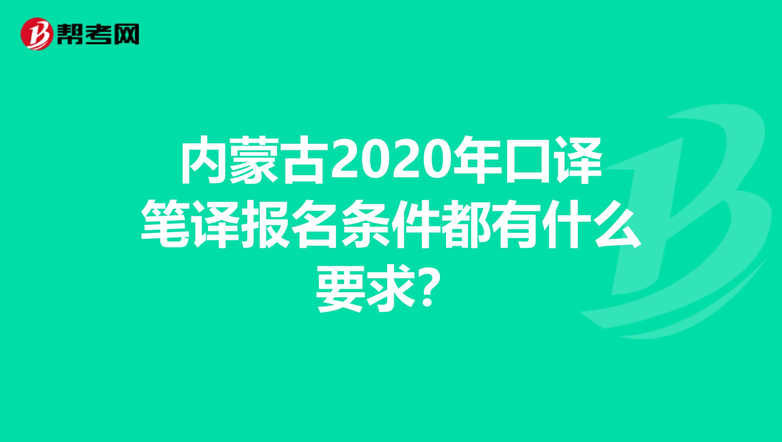 内蒙古2020年口译笔译报名条件都有什么要求？