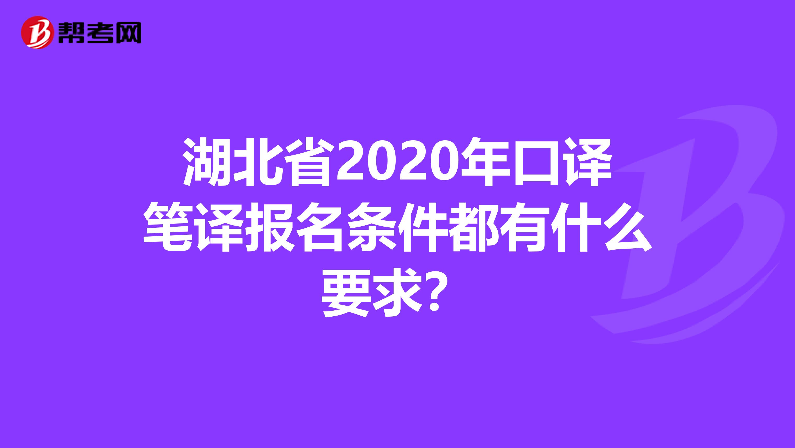 湖北省2020年口译笔译报名条件都有什么要求？