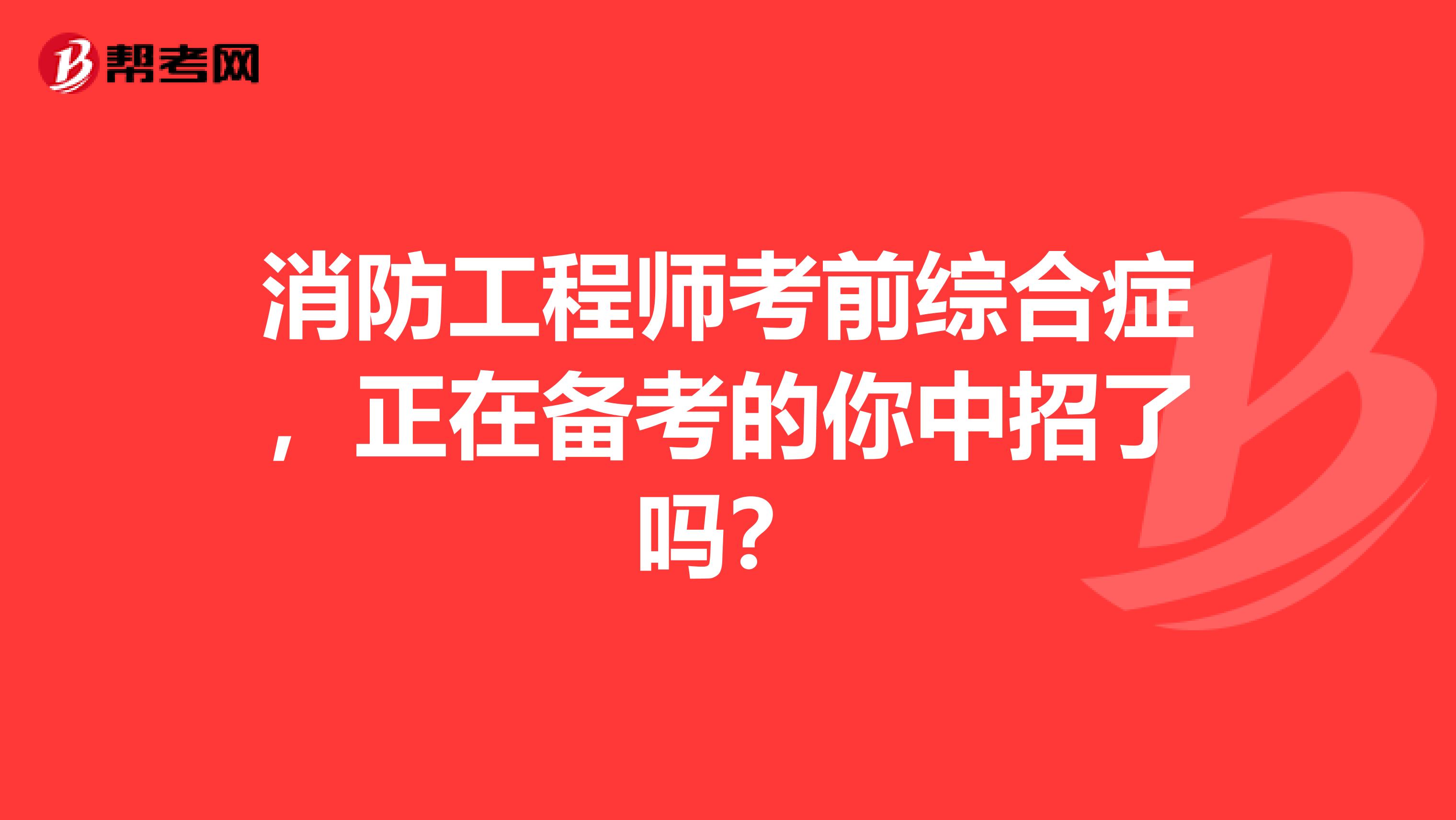 消防工程師考前綜合癥，正在備考的你中招了嗎？