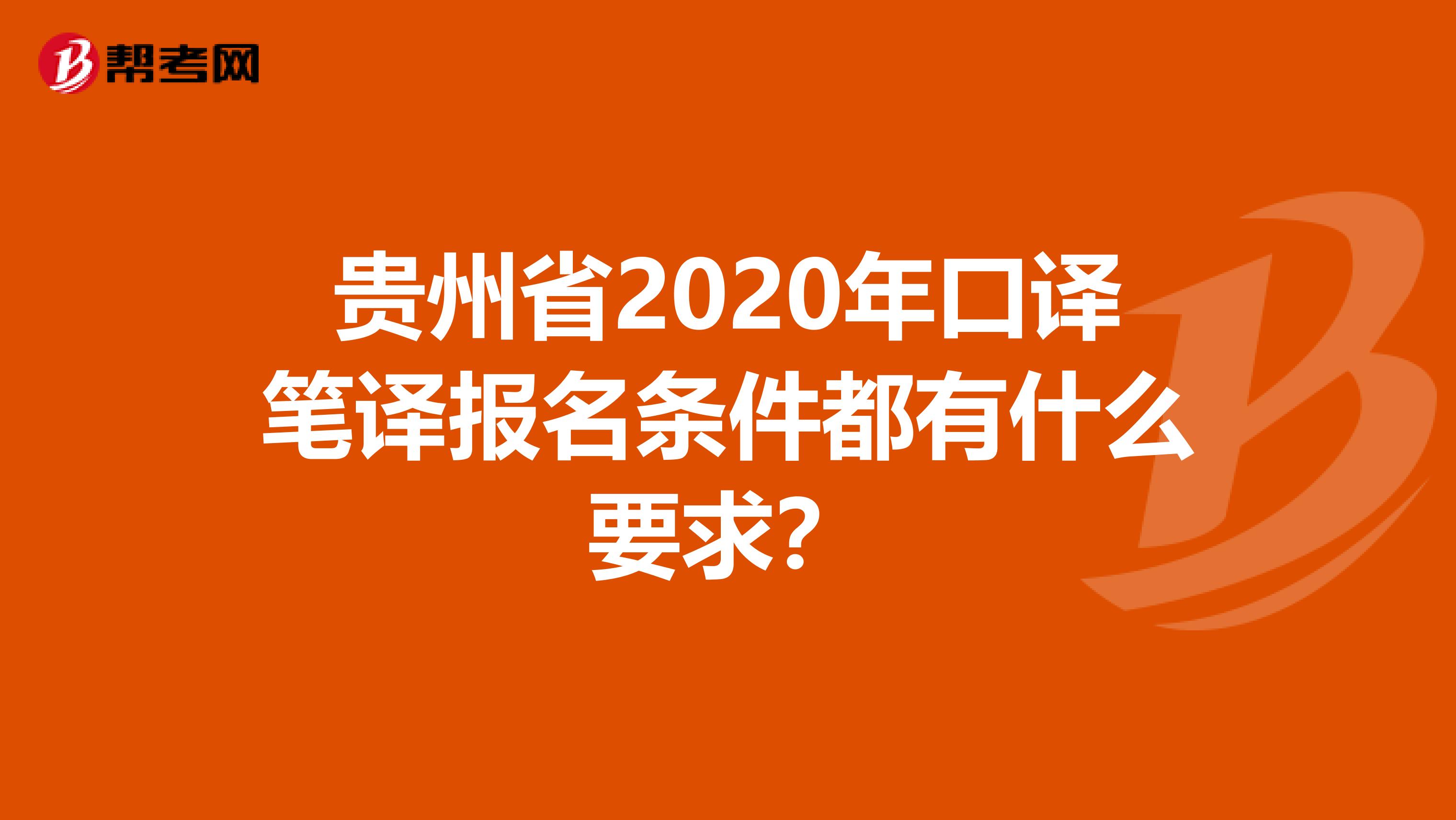 贵州省2020年口译笔译报名条件都有什么要求？