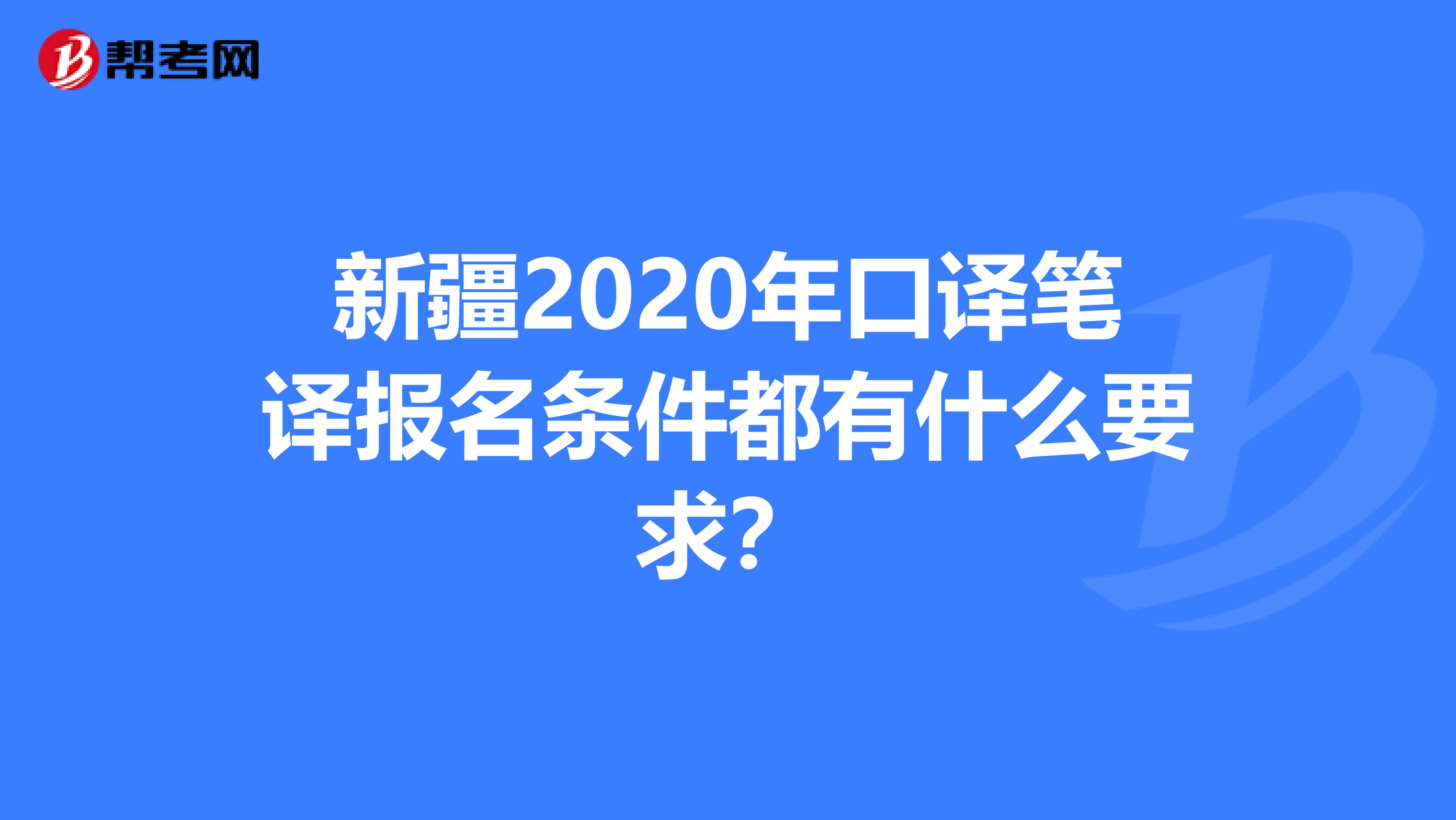 新疆2020年口译笔译报名条件都有什么要求？
