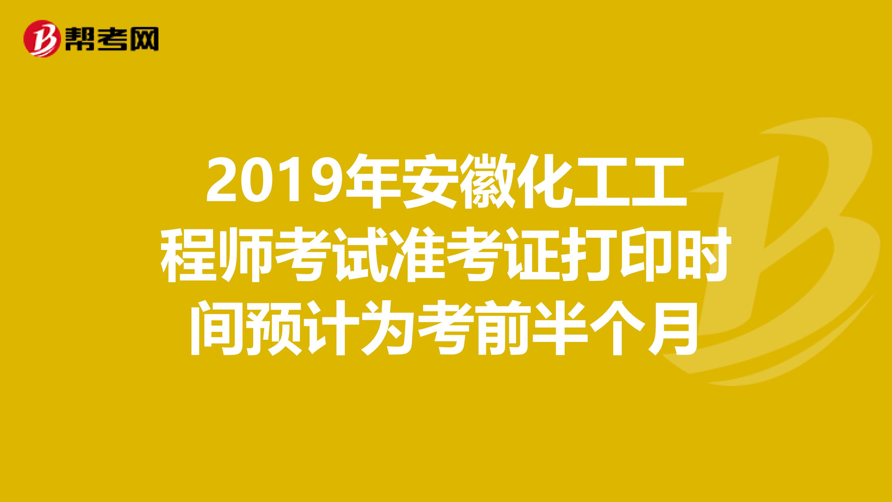 2019年安徽化工工程师考试准考证打印时间预计为考前半个月