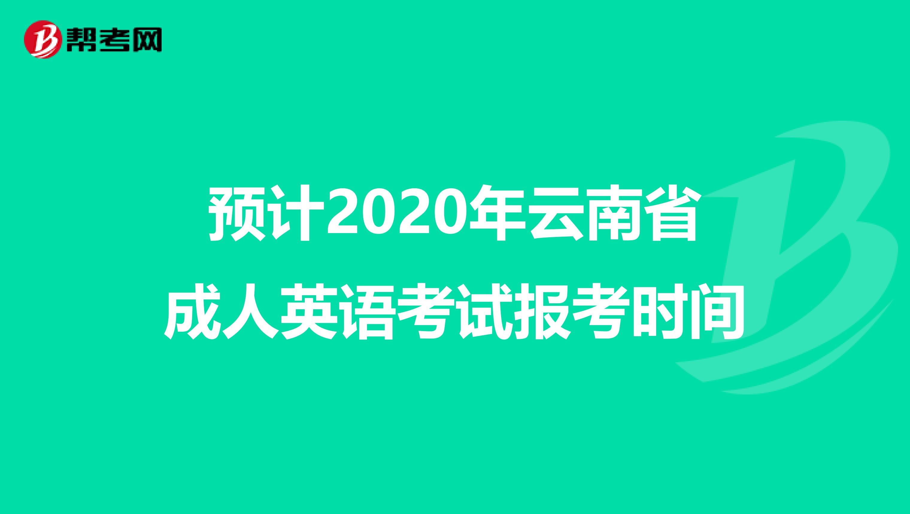 预计2020年云南省成人英语考试报考时间