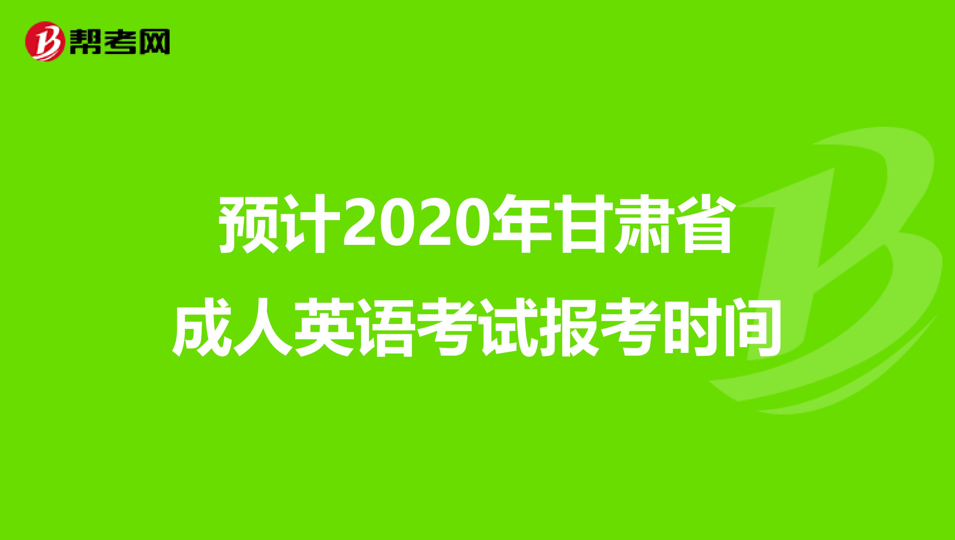 预计2020年甘肃省成人英语考试报考时间