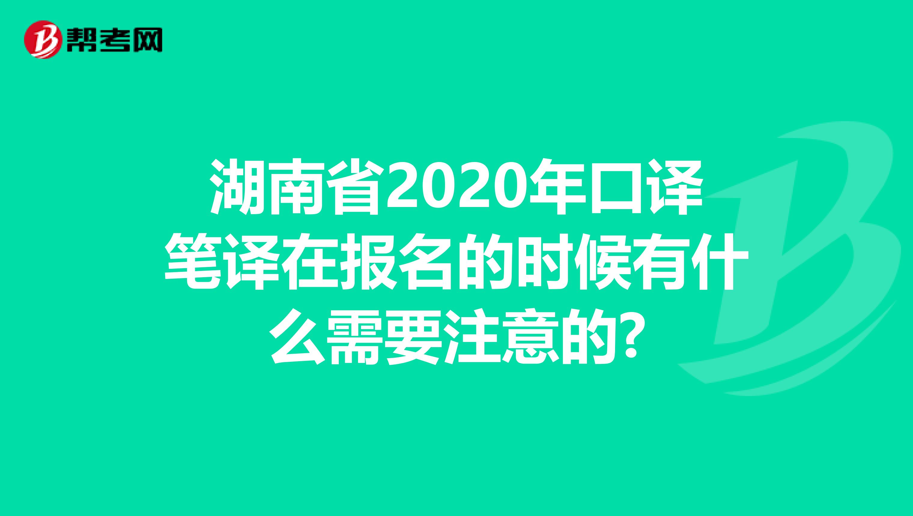 湖南省2020年口译笔译在报名的时候有什么需要注意的?