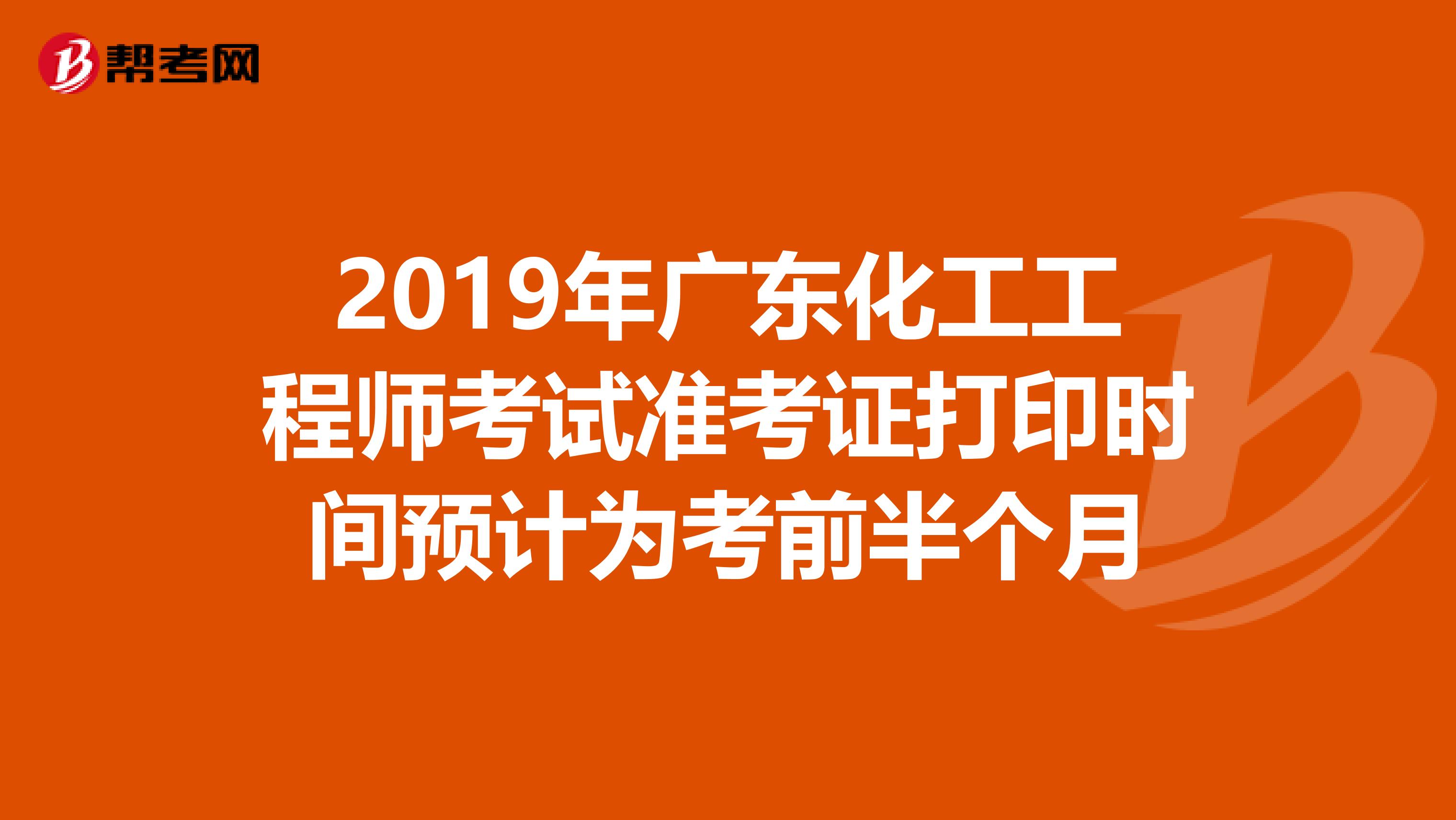 2019年广东化工工程师考试准考证打印时间预计为考前半个月