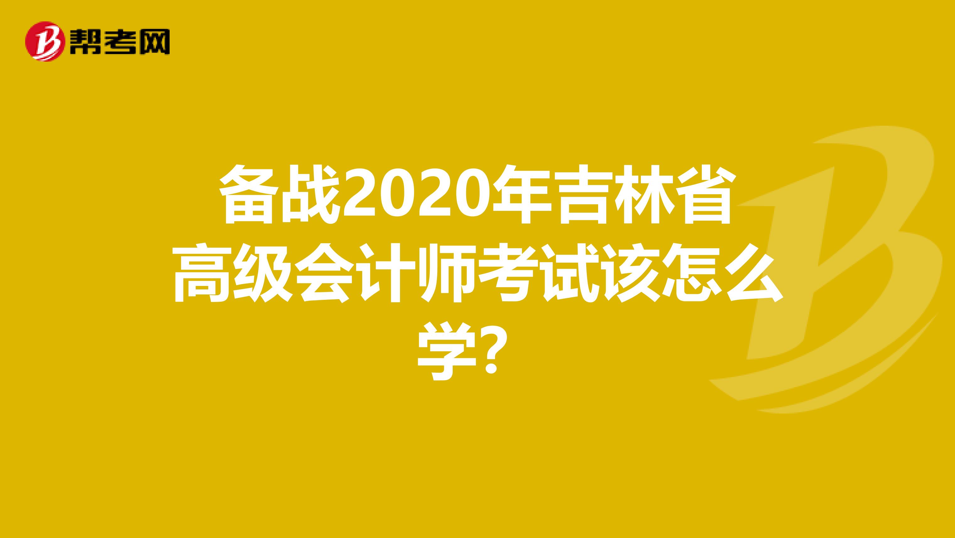备战2020年吉林省高级会计师考试该怎么学？