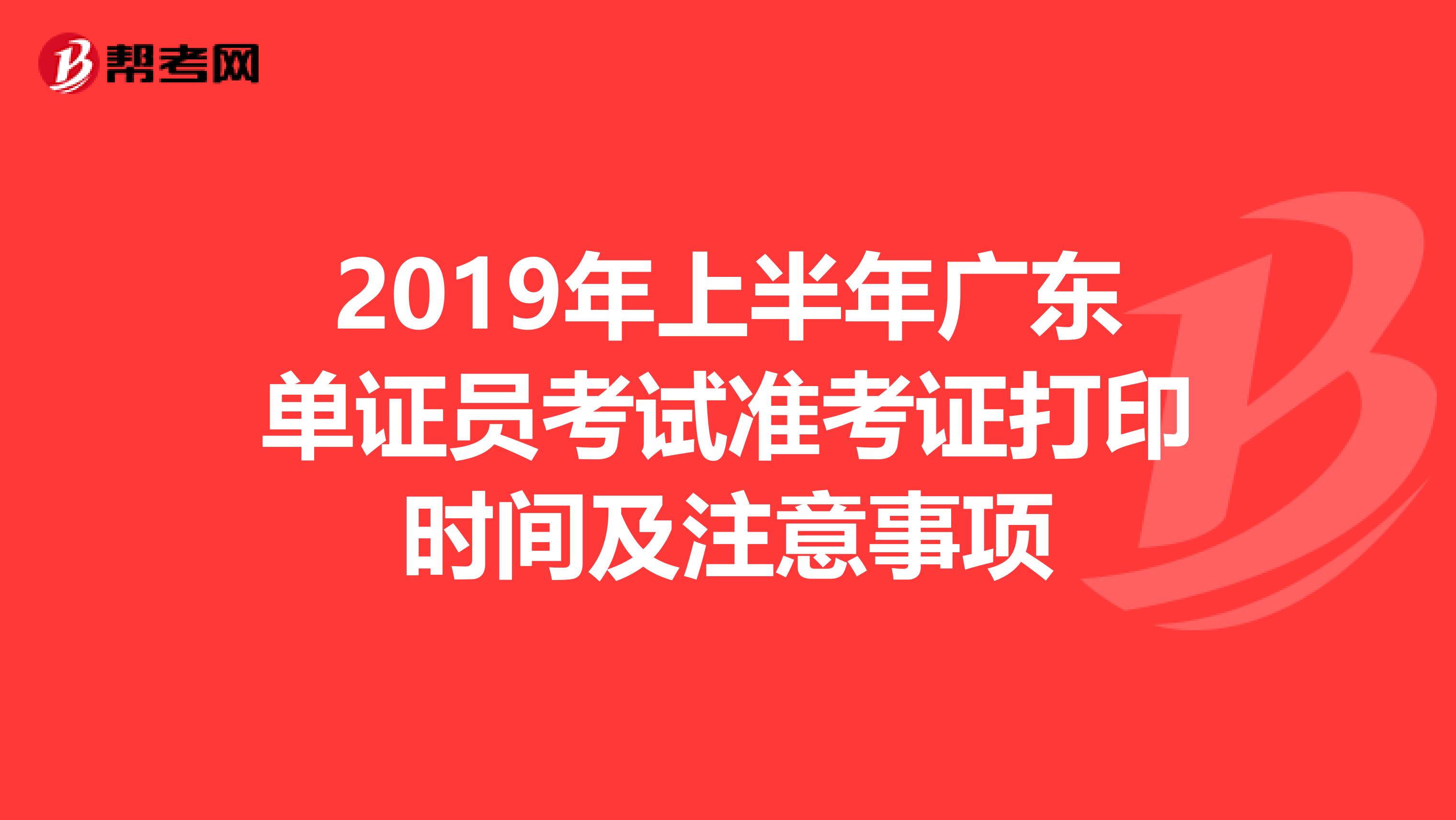 2019年上半年广东单证员考试准考证打印时间及注意事项