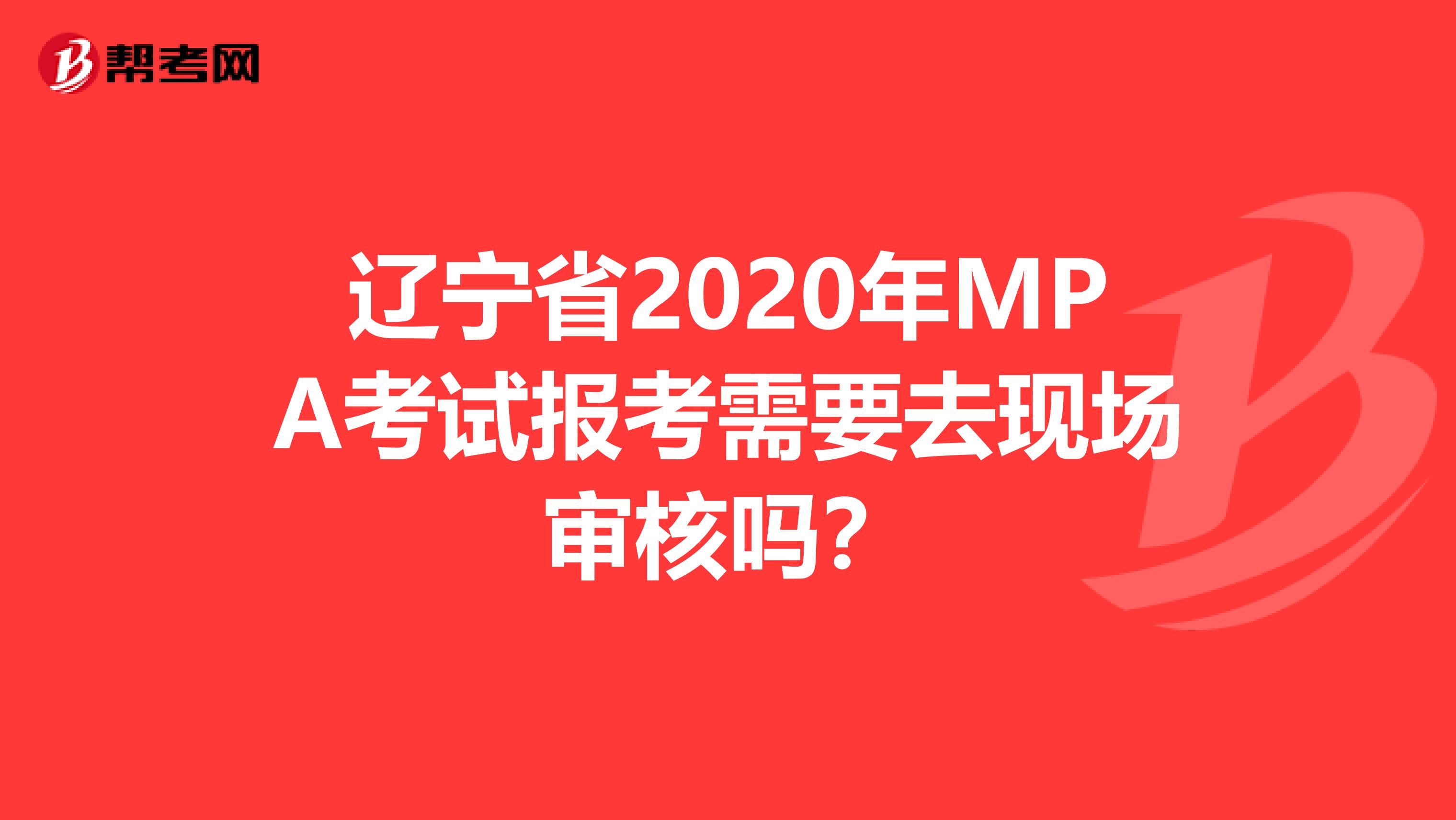 辽宁省2020年MPA考试报考需要去现场审核吗？