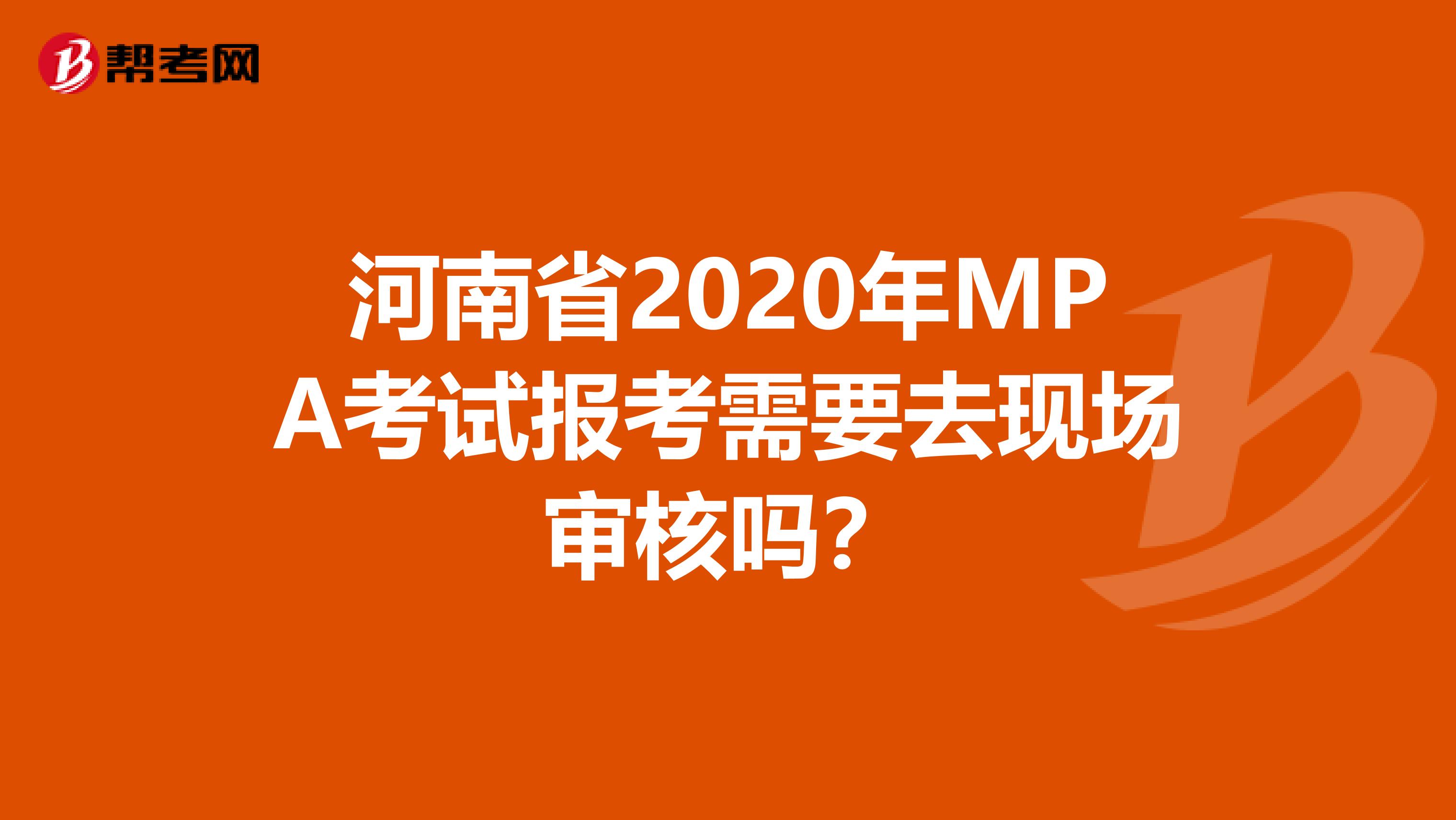 河南省2020年MPA考试报考需要去现场审核吗？