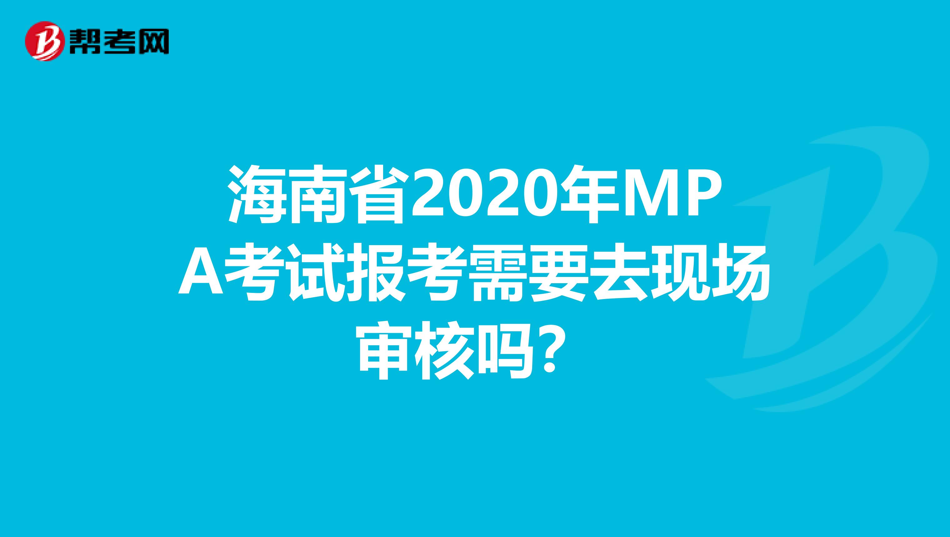 海南省2020年MPA考试报考需要去现场审核吗？