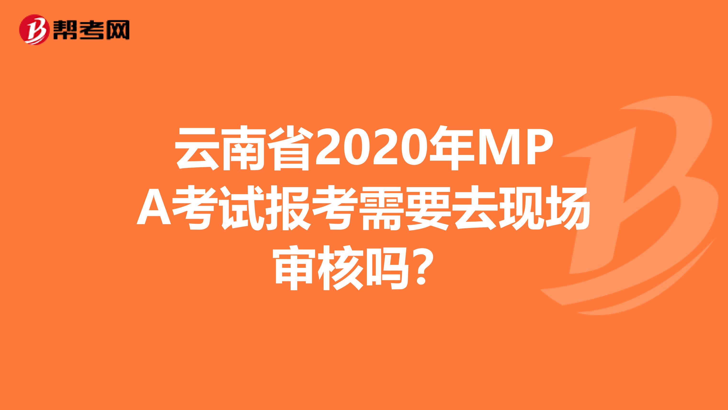 云南省2020年MPA考试报考需要去现场审核吗？