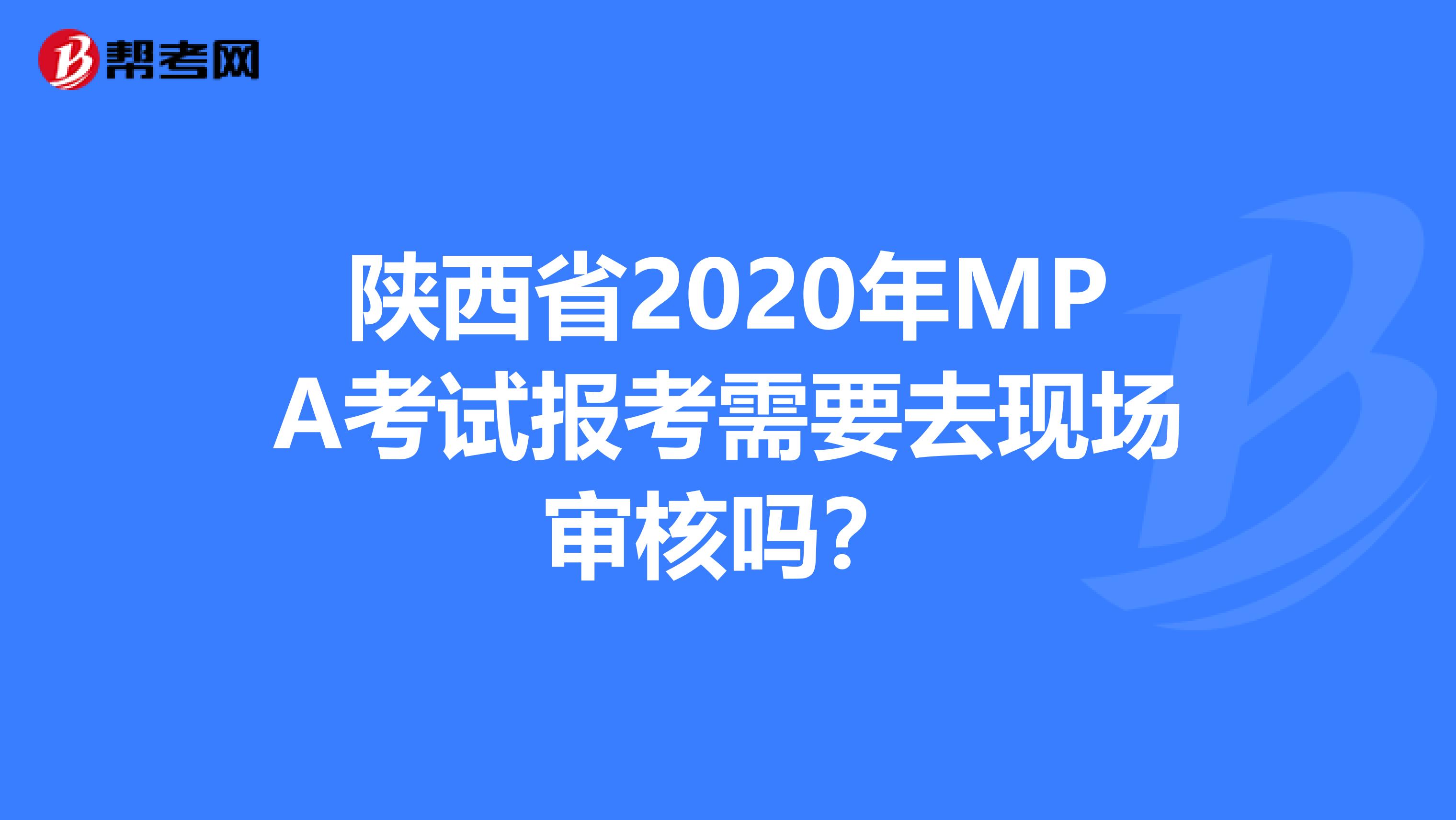 陕西省2020年MPA考试报考需要去现场审核吗？