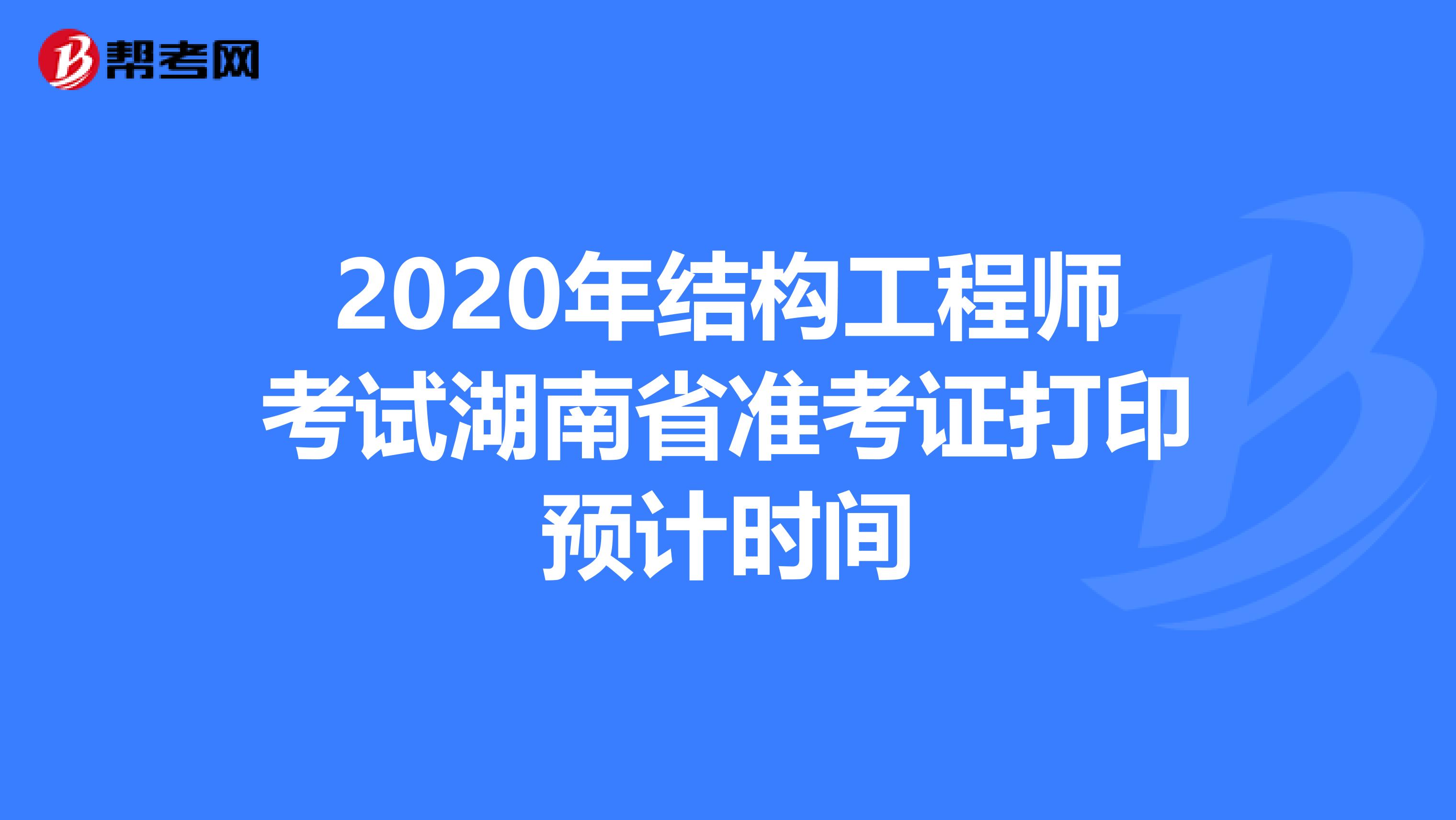 2020年结构工程师考试湖南省准考证打印预计时间