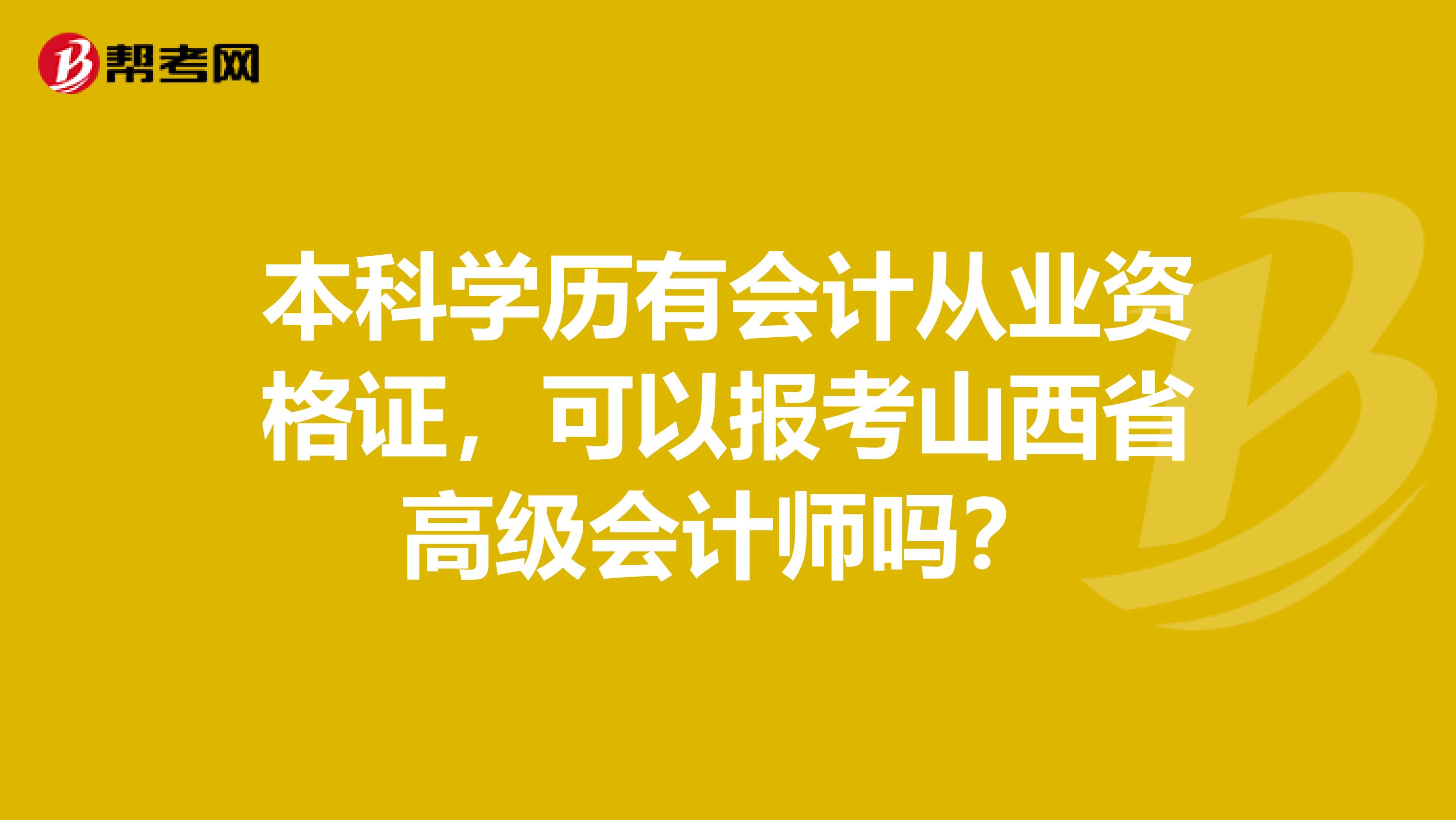 本科學(xué)歷有會計從業(yè)資格證，可以報考山西省高級會計師嗎？