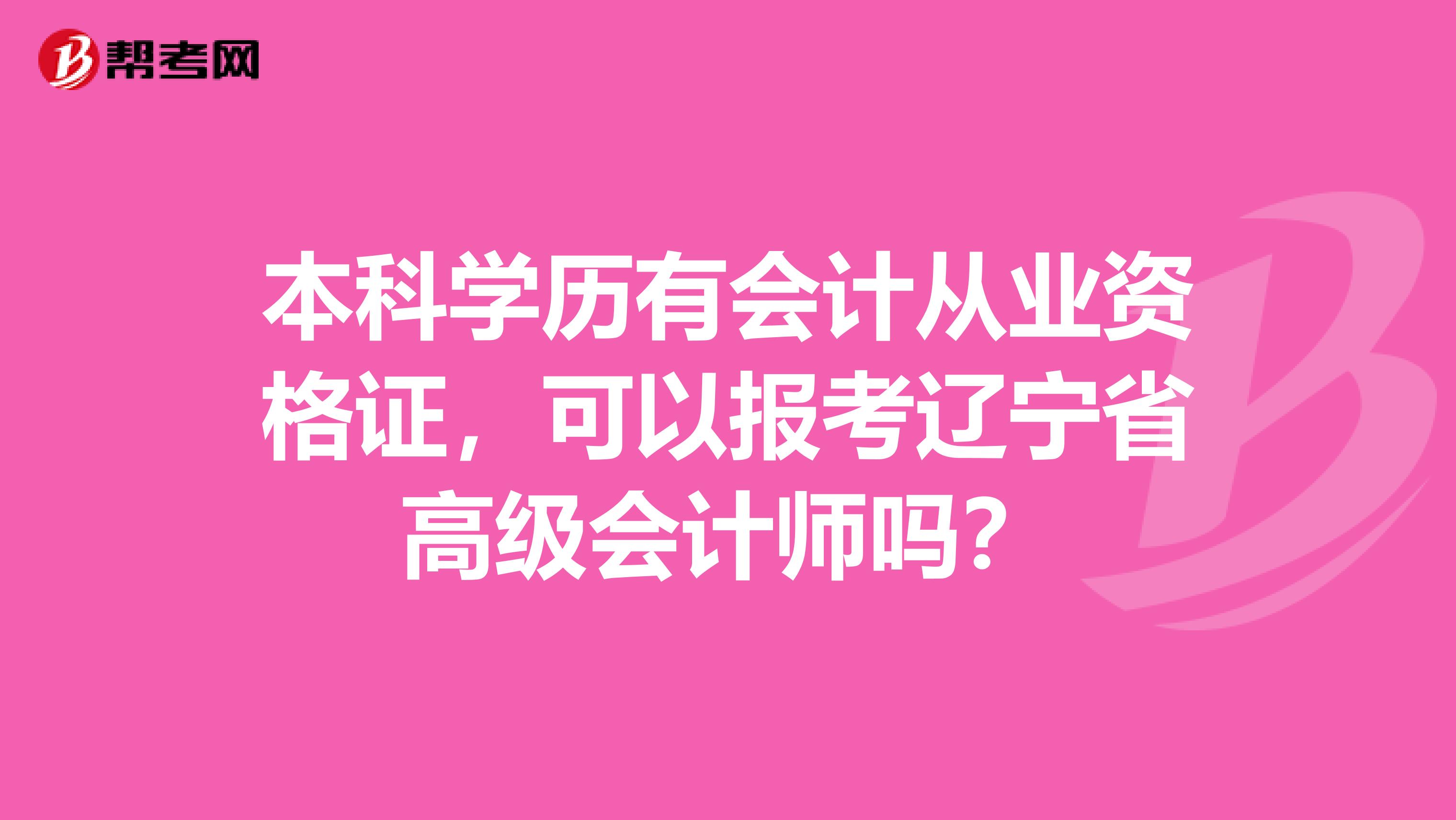 本科學(xué)歷有會計(jì)從業(yè)資格證，可以報(bào)考遼寧省高級會計(jì)師嗎？