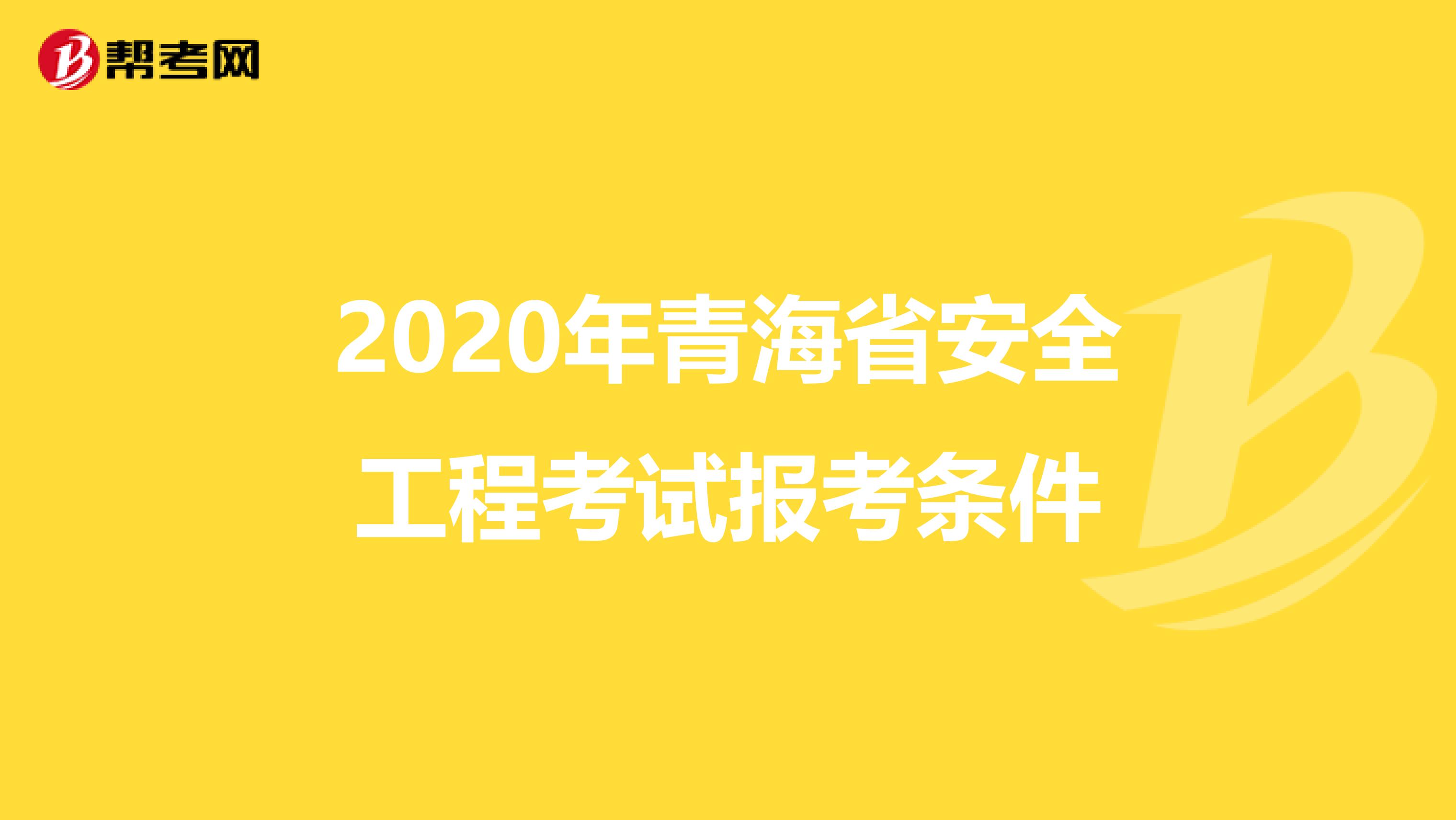 2020年青海省安全工程考试报考条件