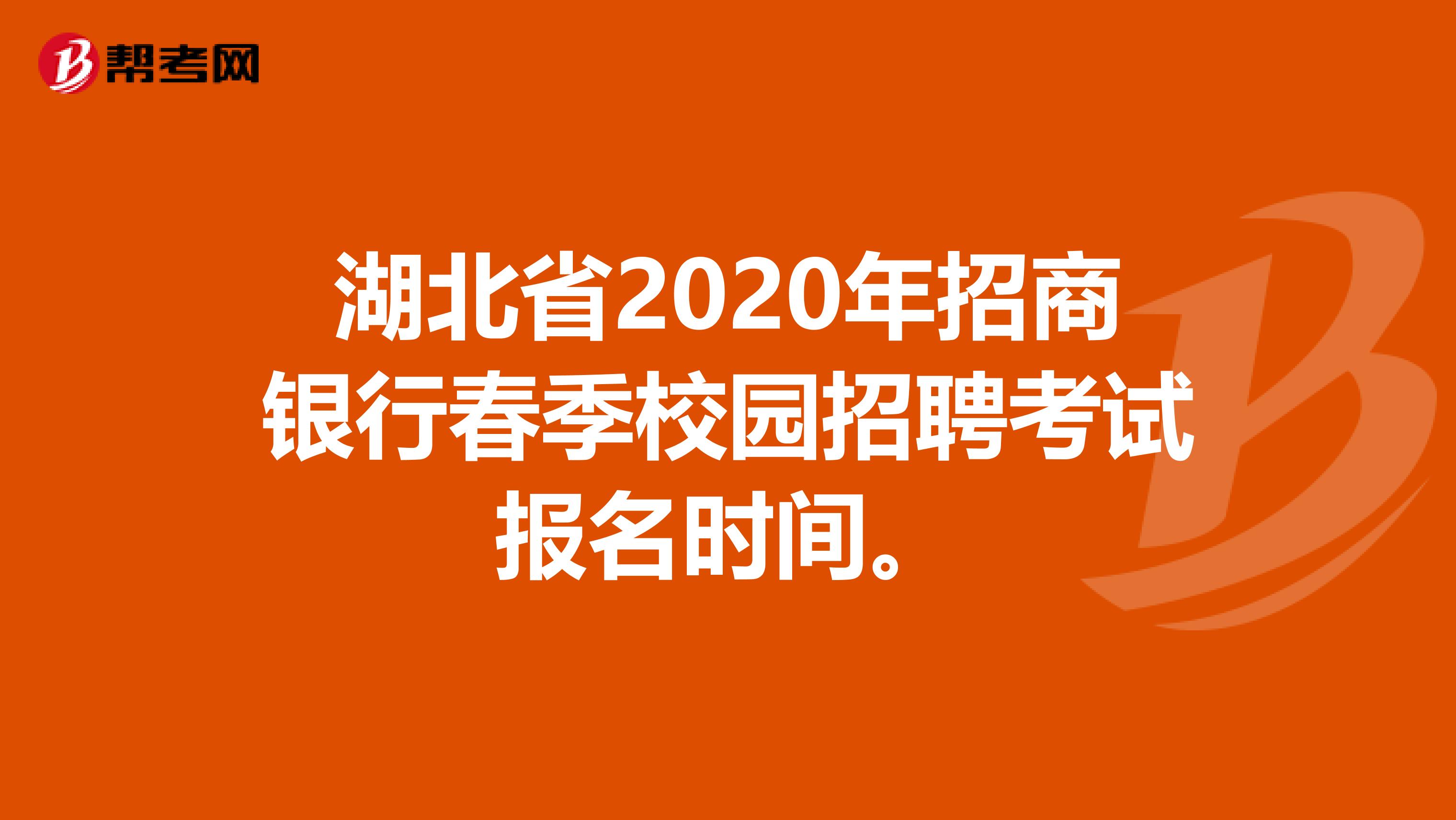 湖北省2020年招商银行春季校园招聘考试报名时间。