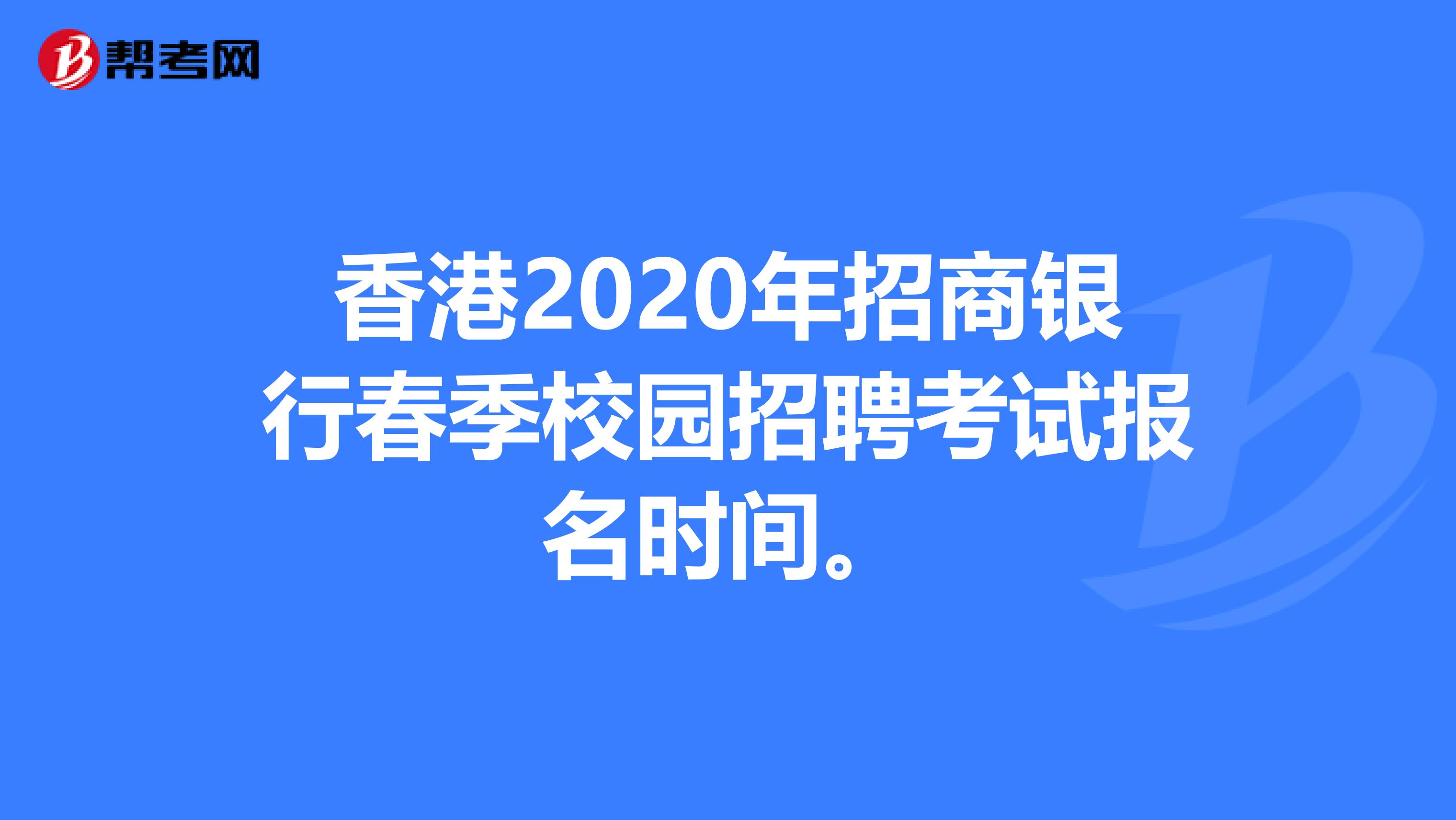 香港2020年招商银行春季校园招聘考试报名时间。