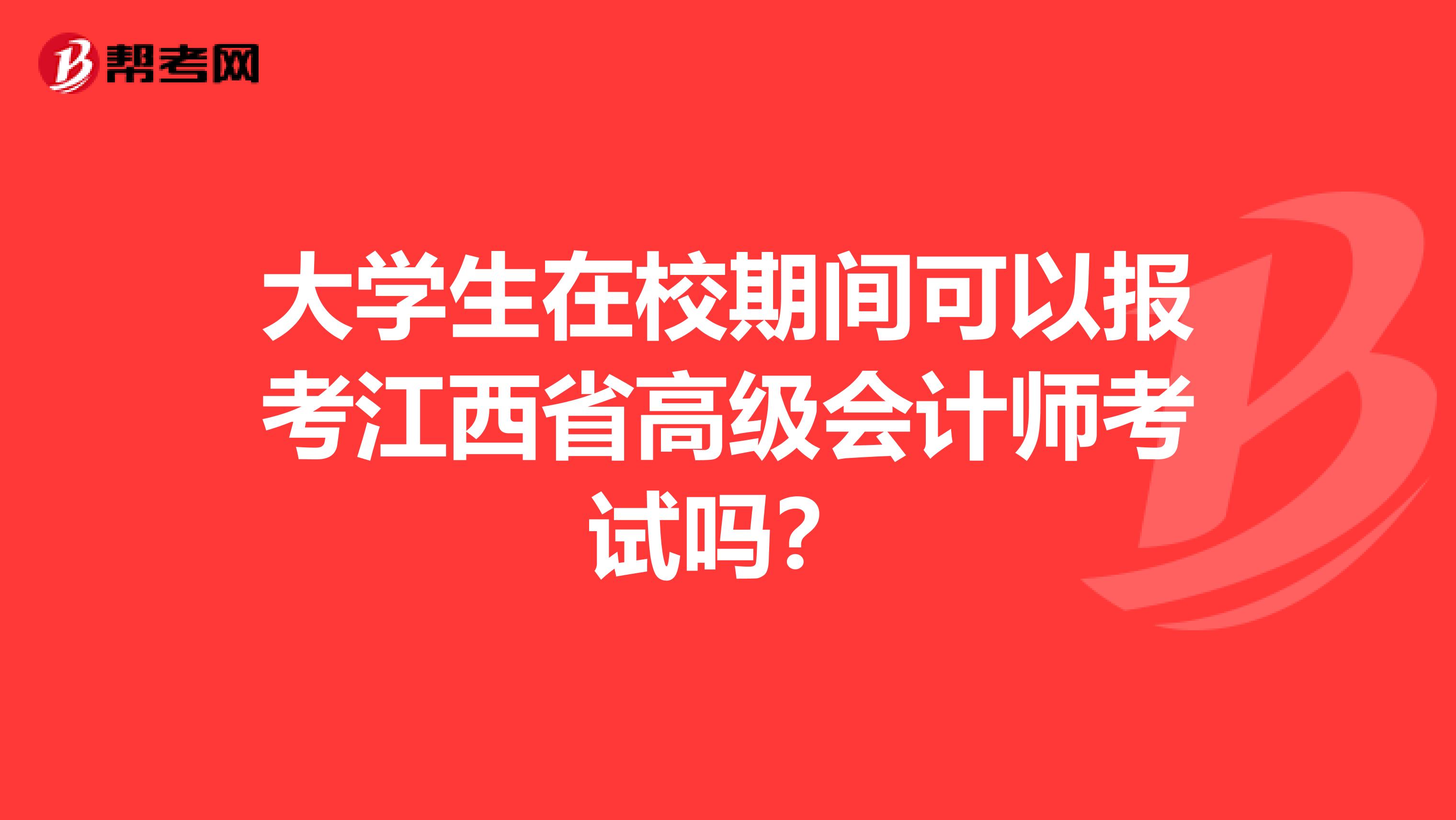 大學生在校期間可以報考江西省高級會計師考試嗎？