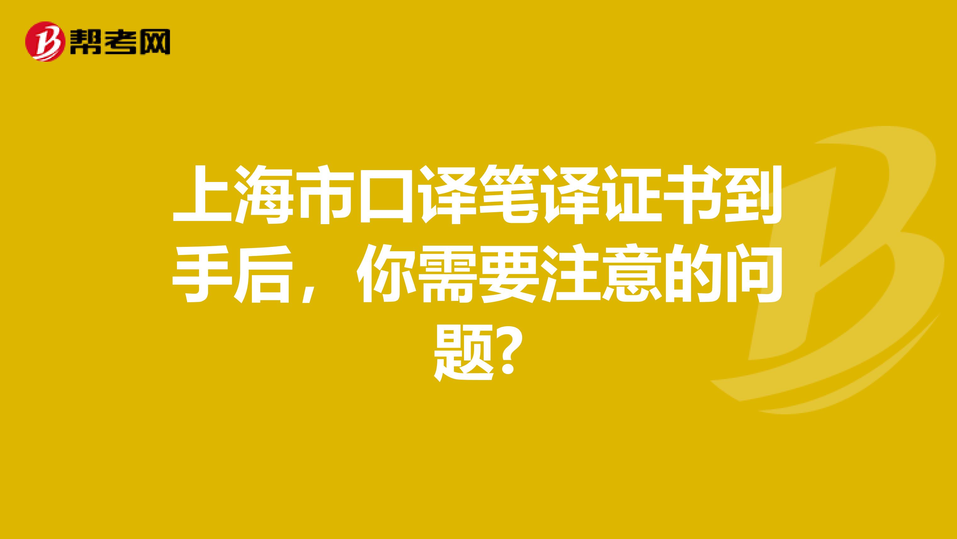 上海市口译笔译证书到手后，你需要注意的问题?