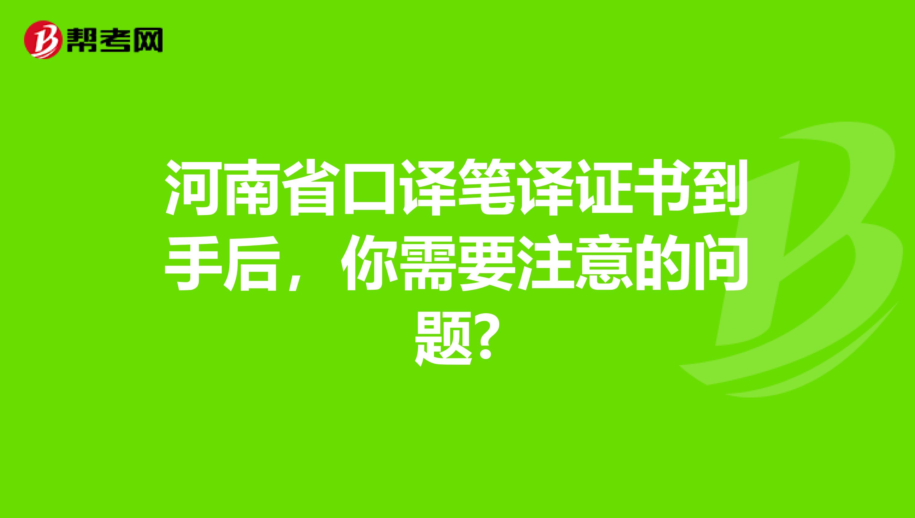 河南省口译笔译证书到手后，你需要注意的问题?