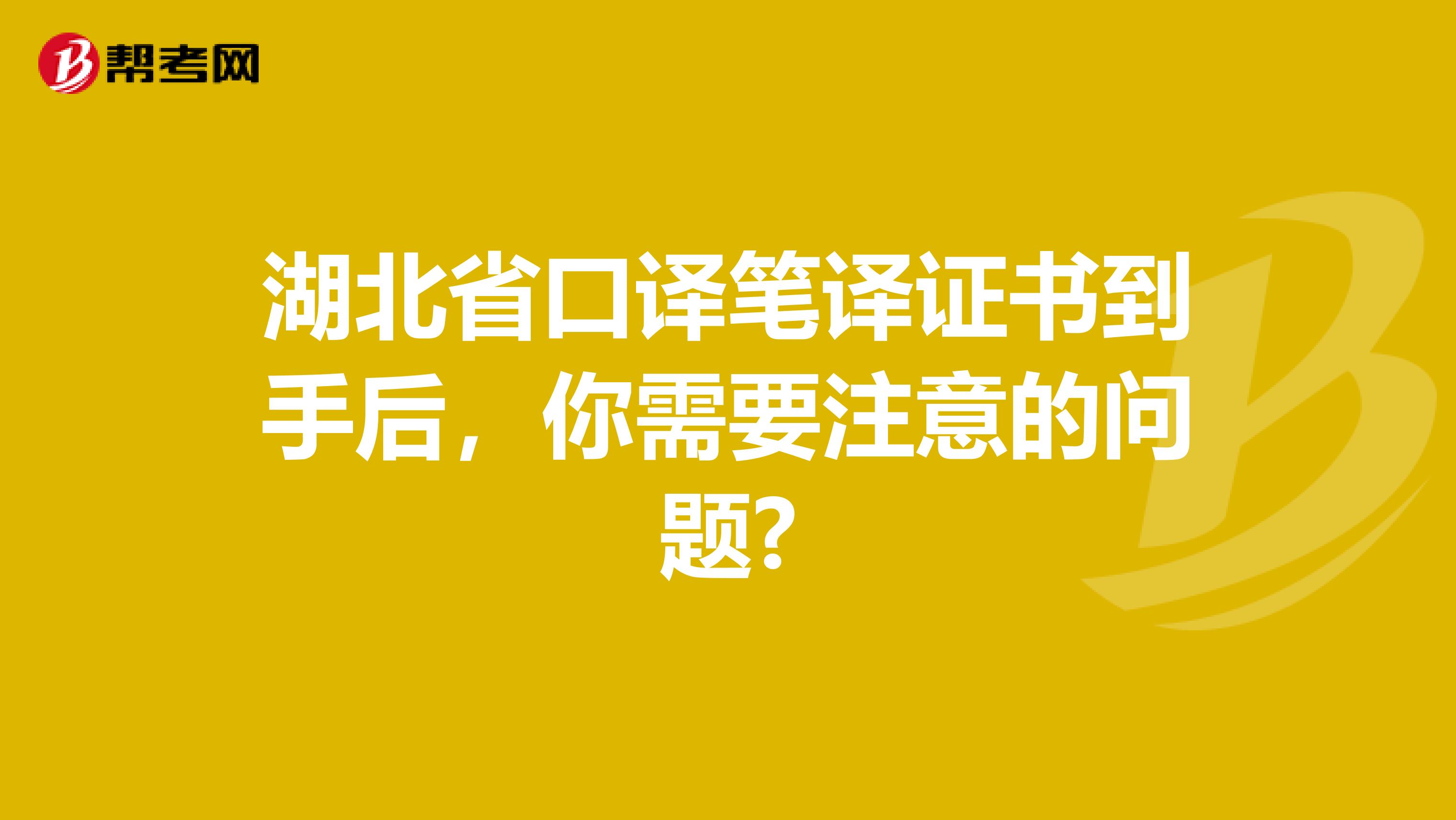 湖北省口译笔译证书到手后，你需要注意的问题?