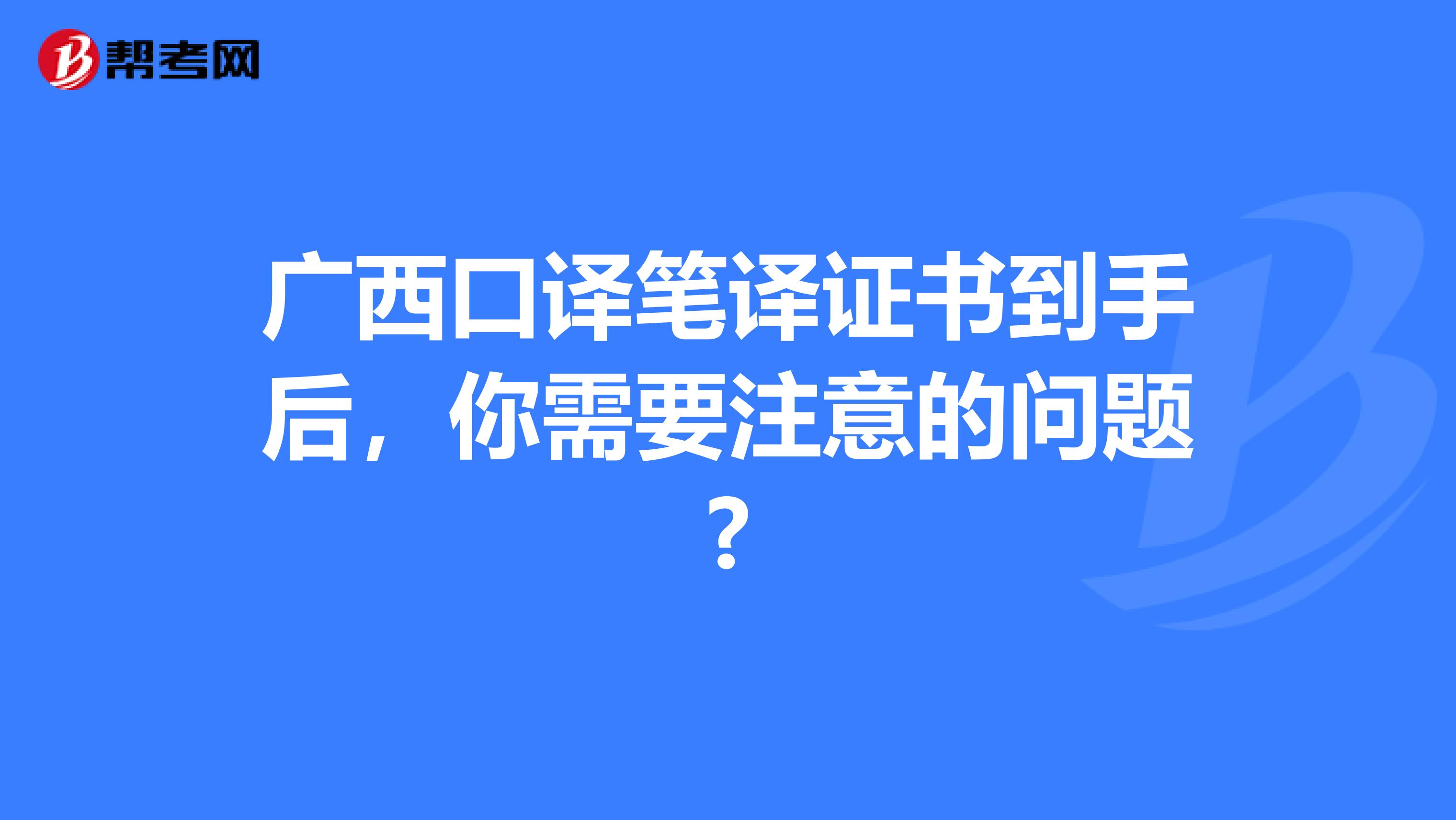广西口译笔译证书到手后，你需要注意的问题?