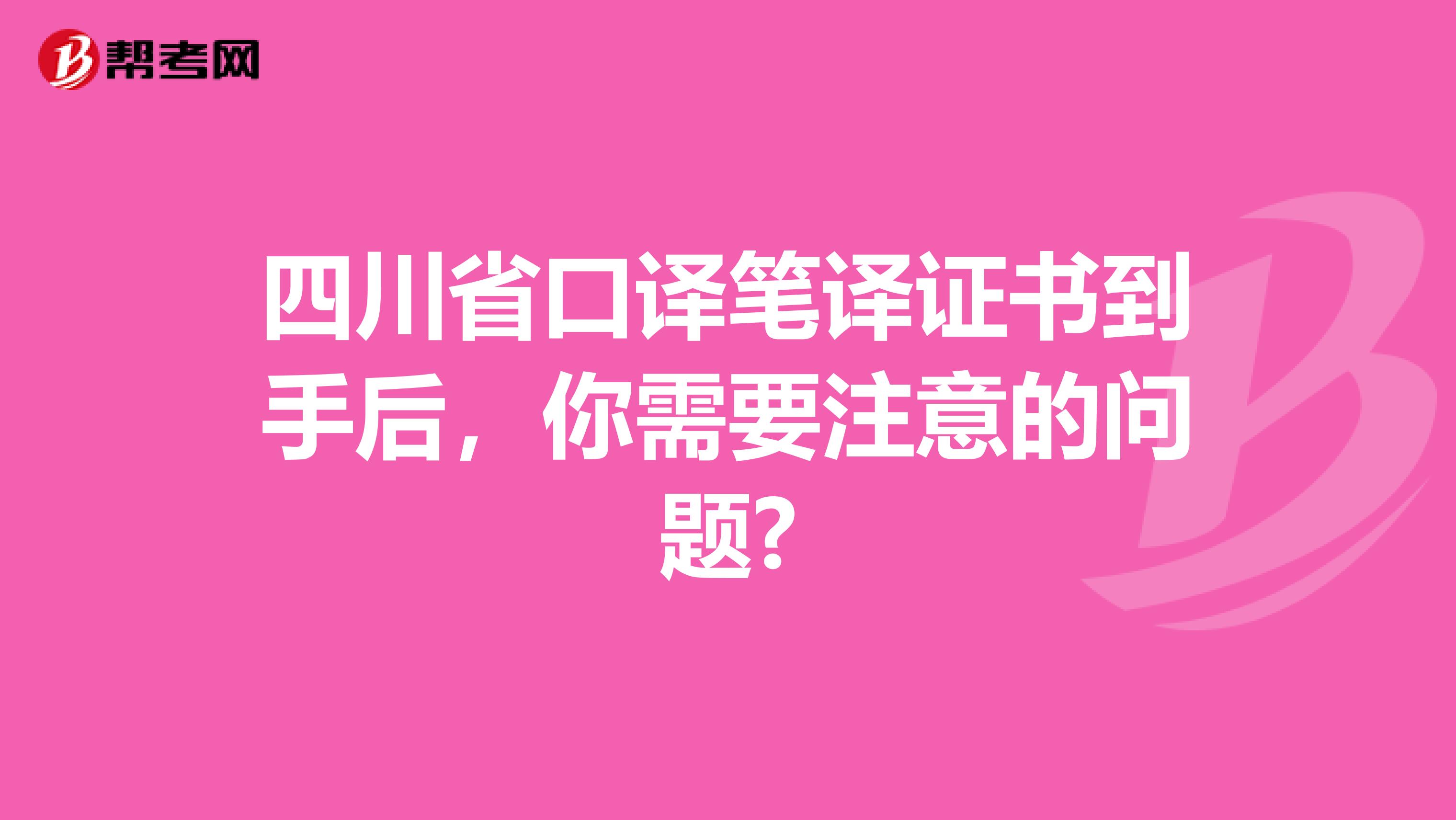 四川省口译笔译证书到手后，你需要注意的问题?
