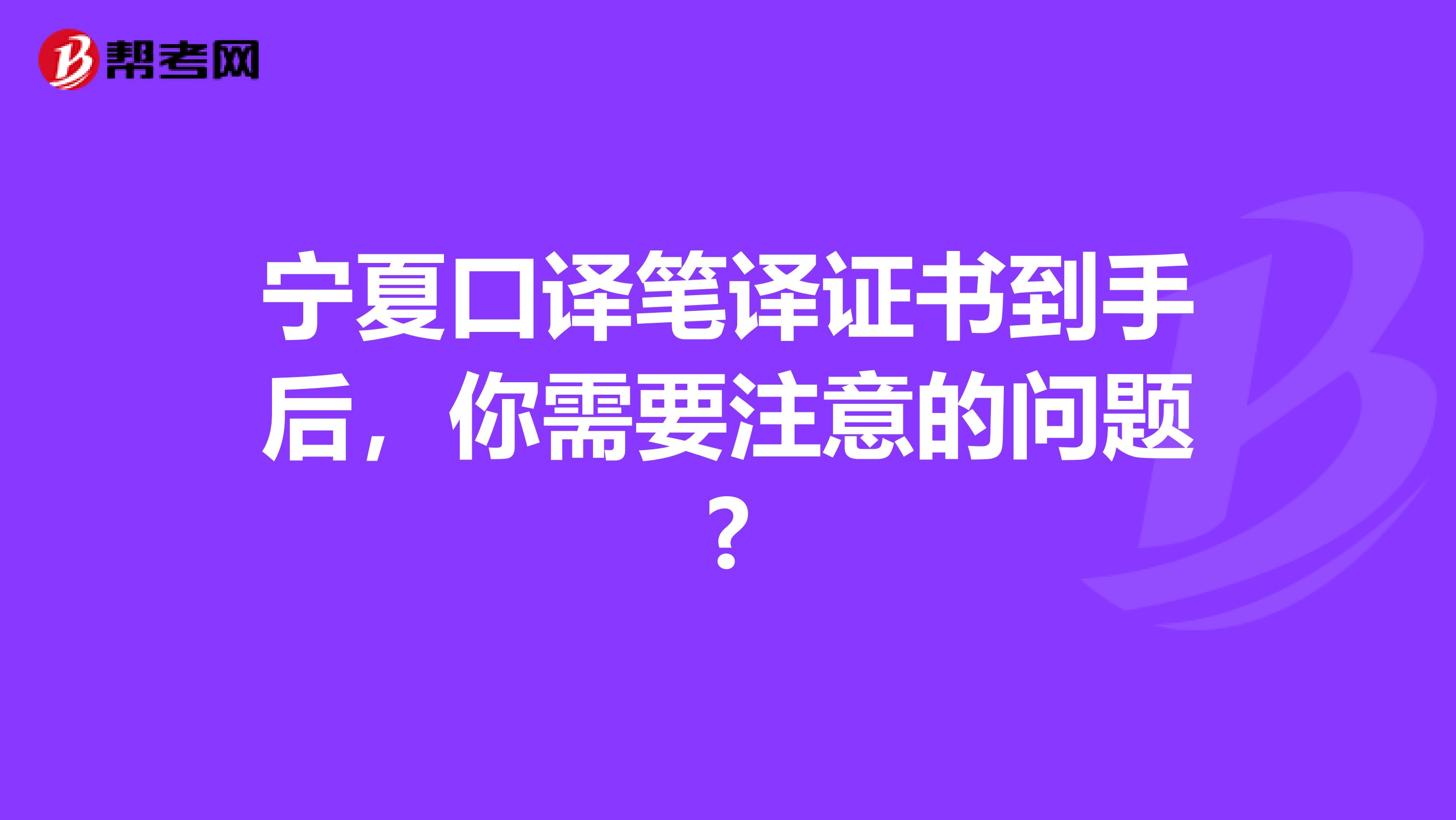 寧夏口譯筆譯證書到手后，你需要注意的問題?