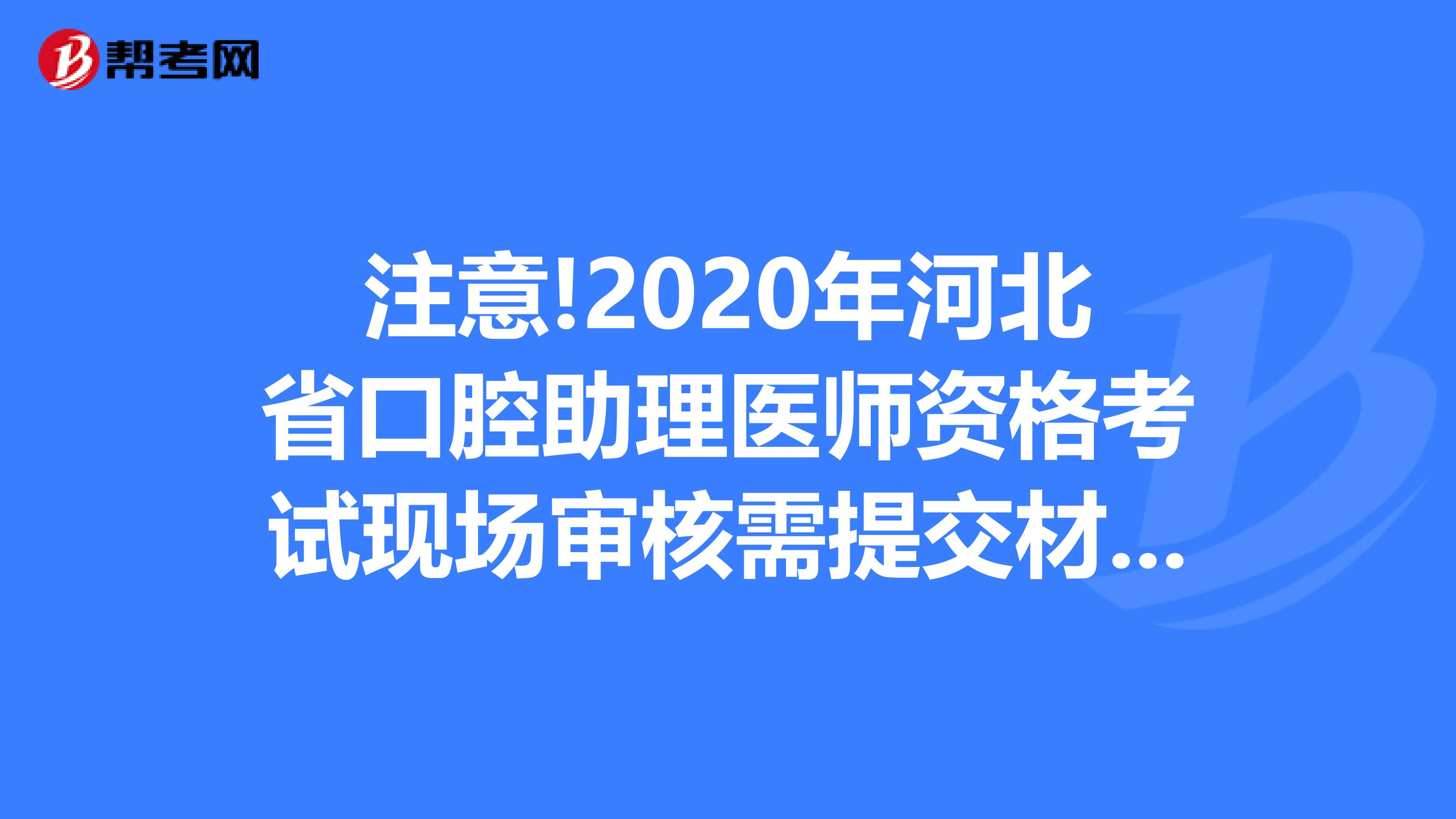 注意!2020年河北省口腔助理医师资格考试现场审核需提交材料?