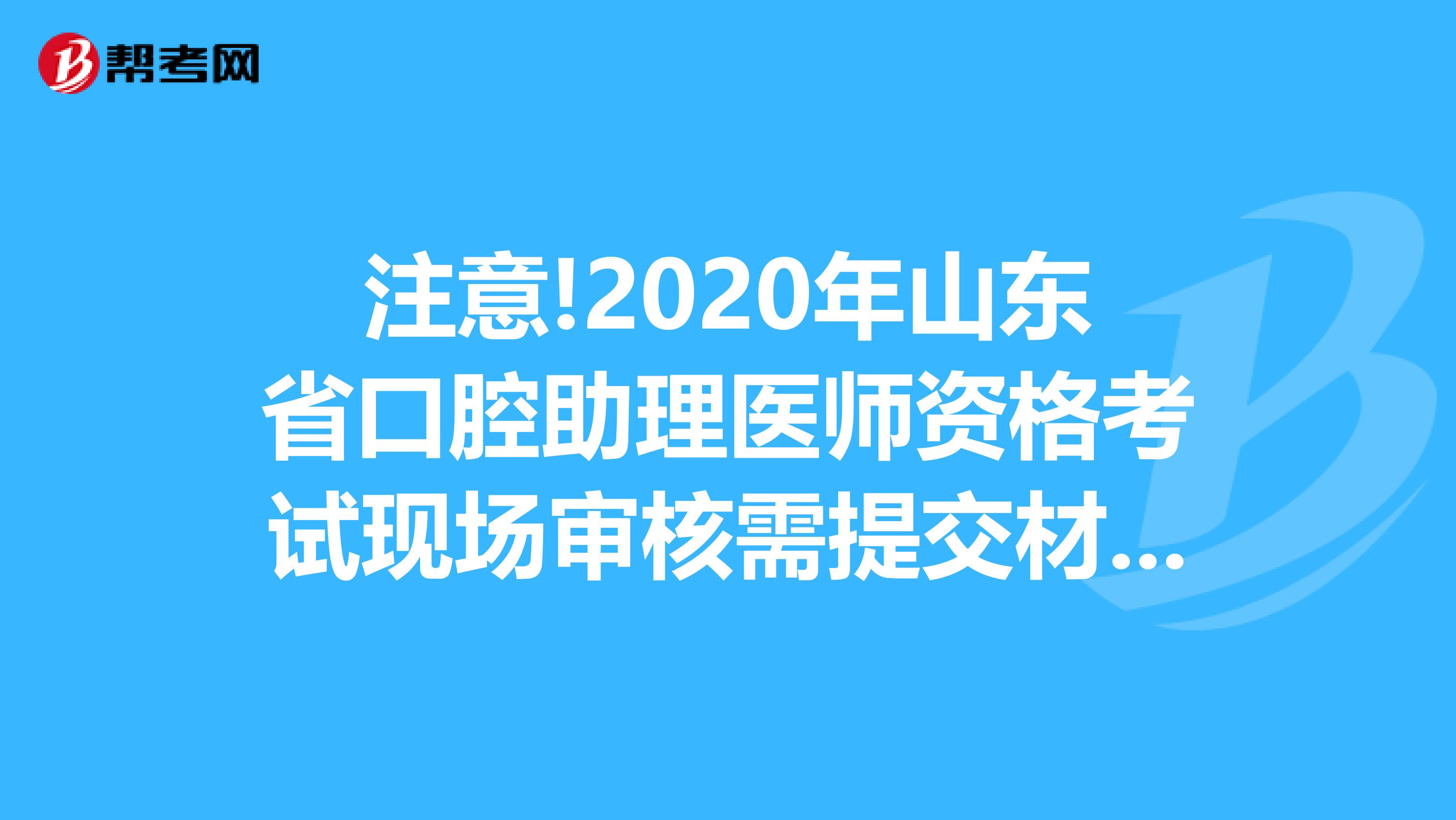 注意!2020年山东省口腔助理医师资格考试现场审核需提交材料?
