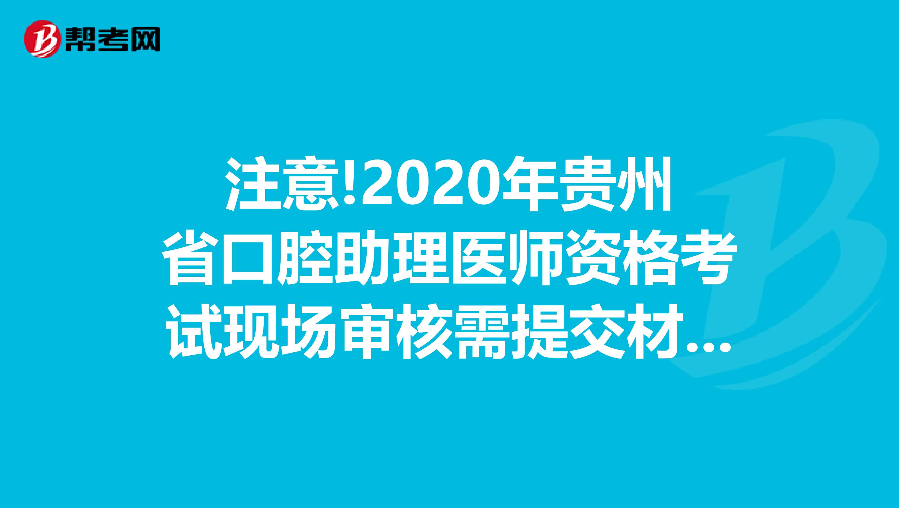 注意!2020年贵州省口腔助理医师资格考试现场审核需提交材料?