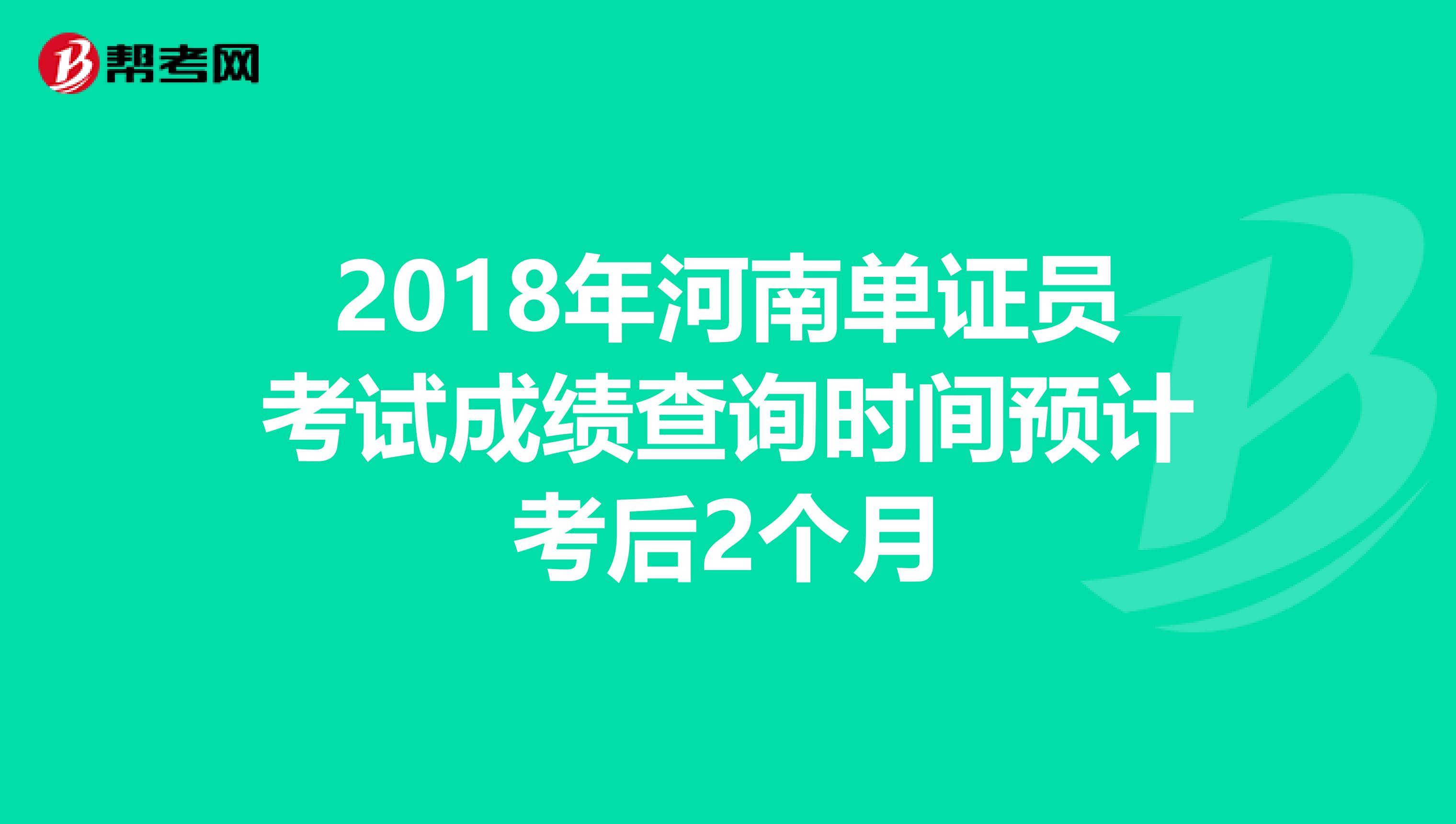 2018年河南單證員考試成績查詢時間預計考后2個月