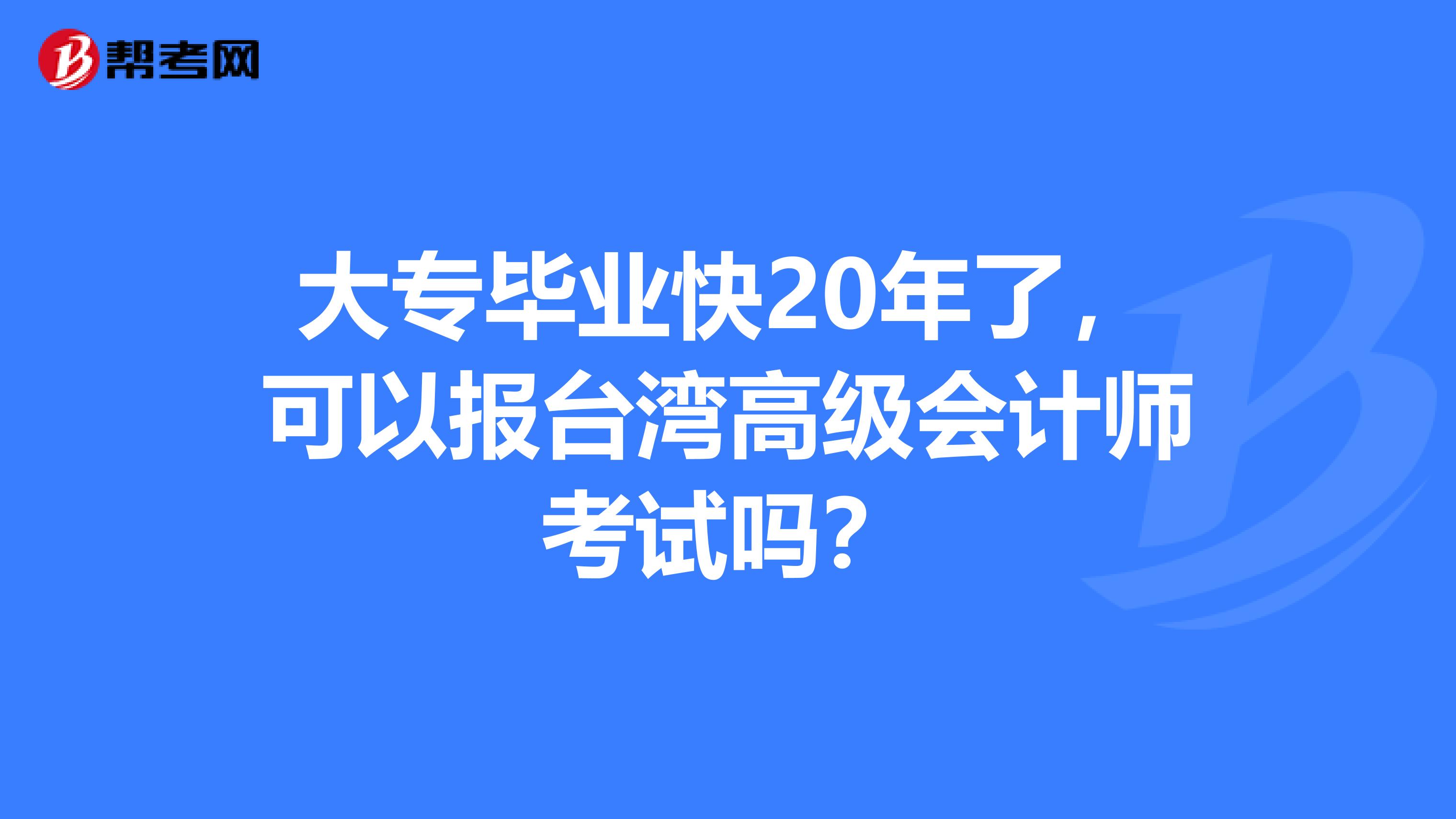 大专毕业快20年了，可以报台湾高级会计师考试吗？