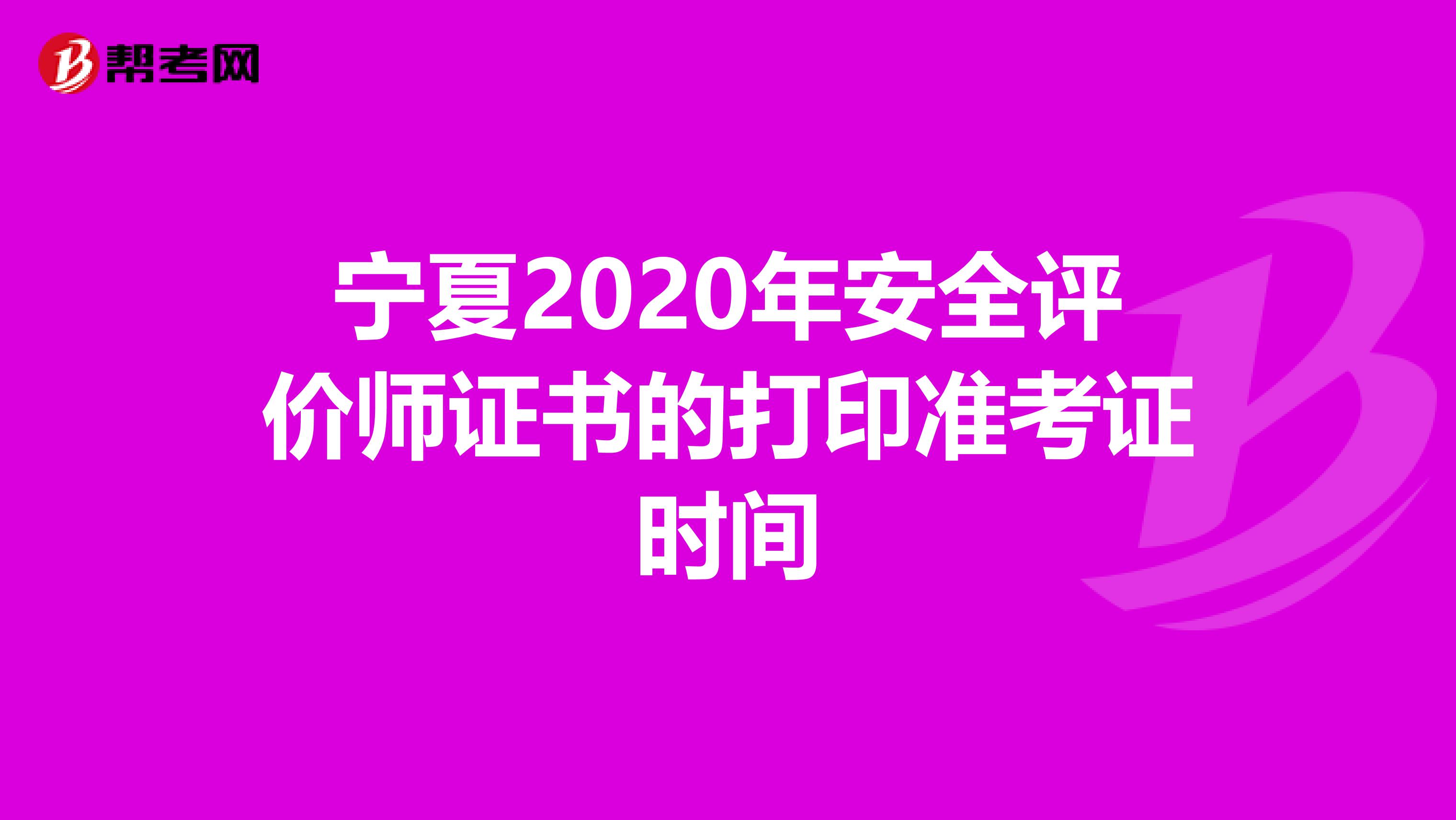 宁夏2020年安全评价师证书的打印准考证时间