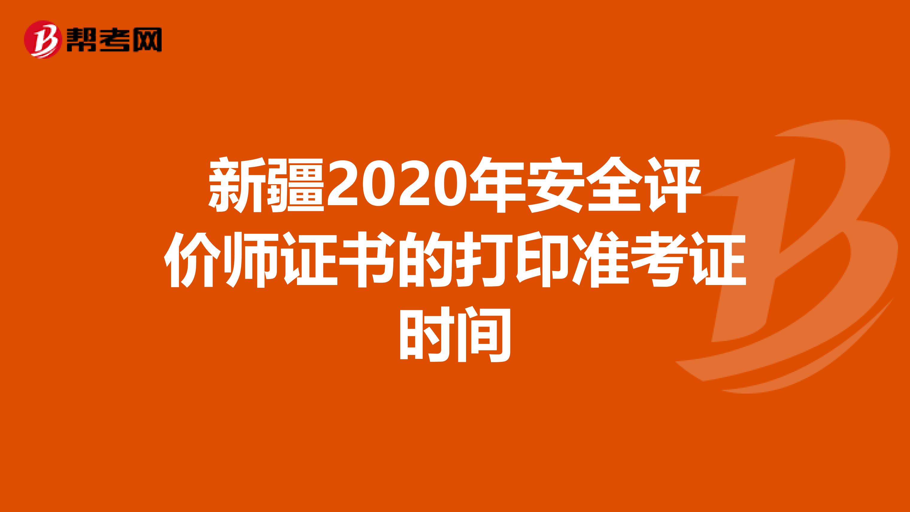 新疆2020年安全评价师证书的打印准考证时间