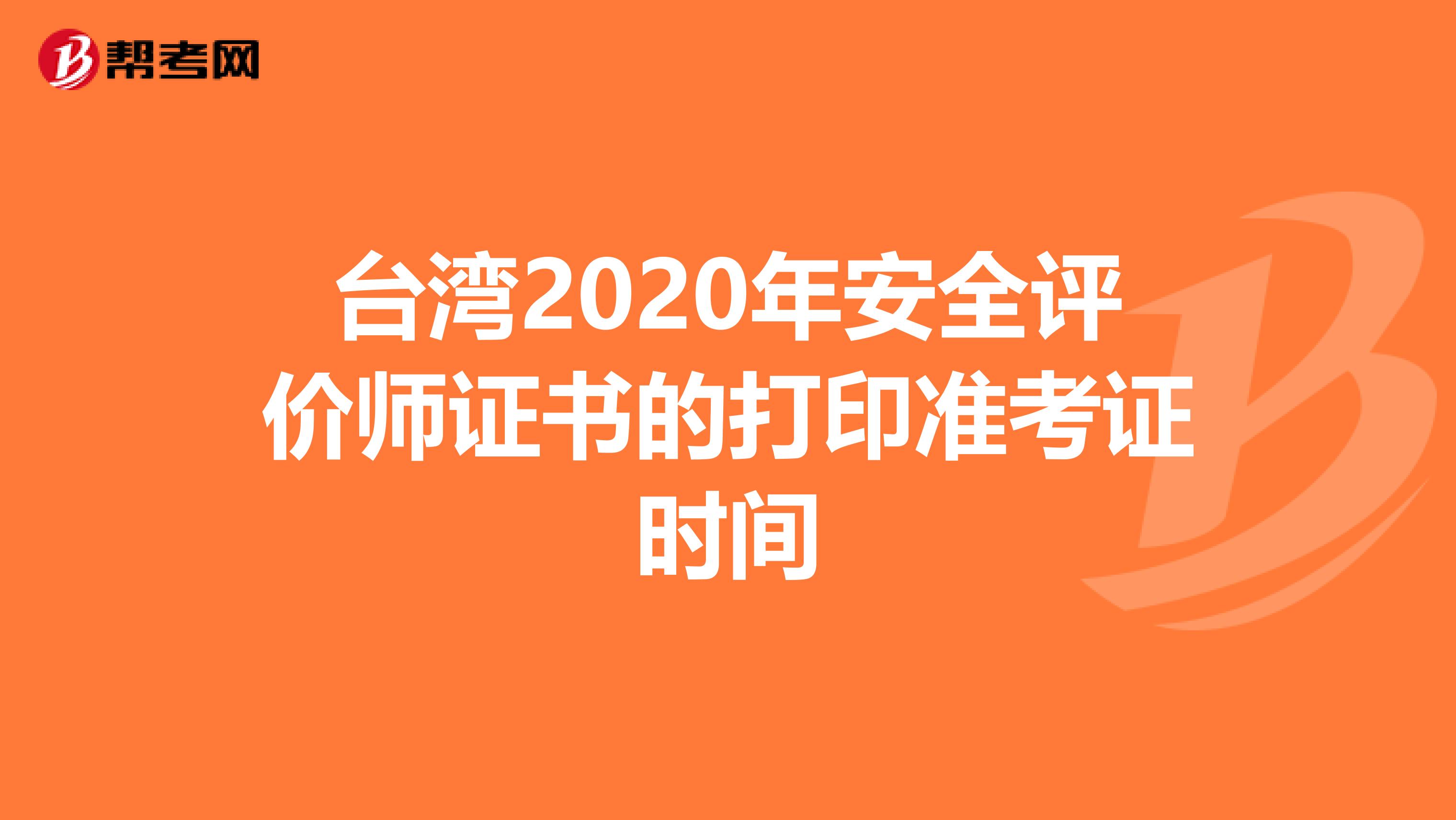 台湾2020年安全评价师证书的打印准考证时间