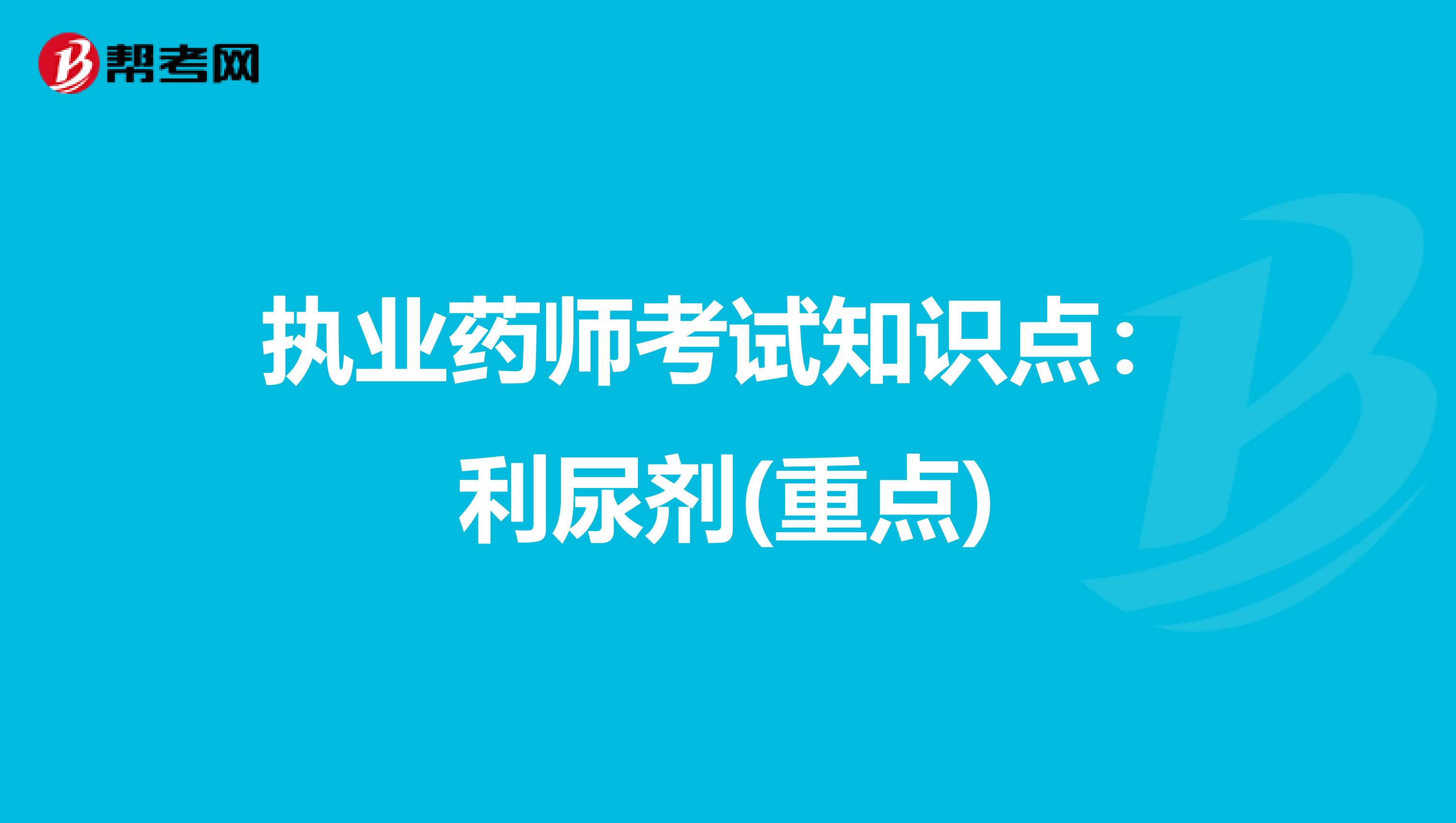 执业药师考试知识点：利尿剂(重点)
