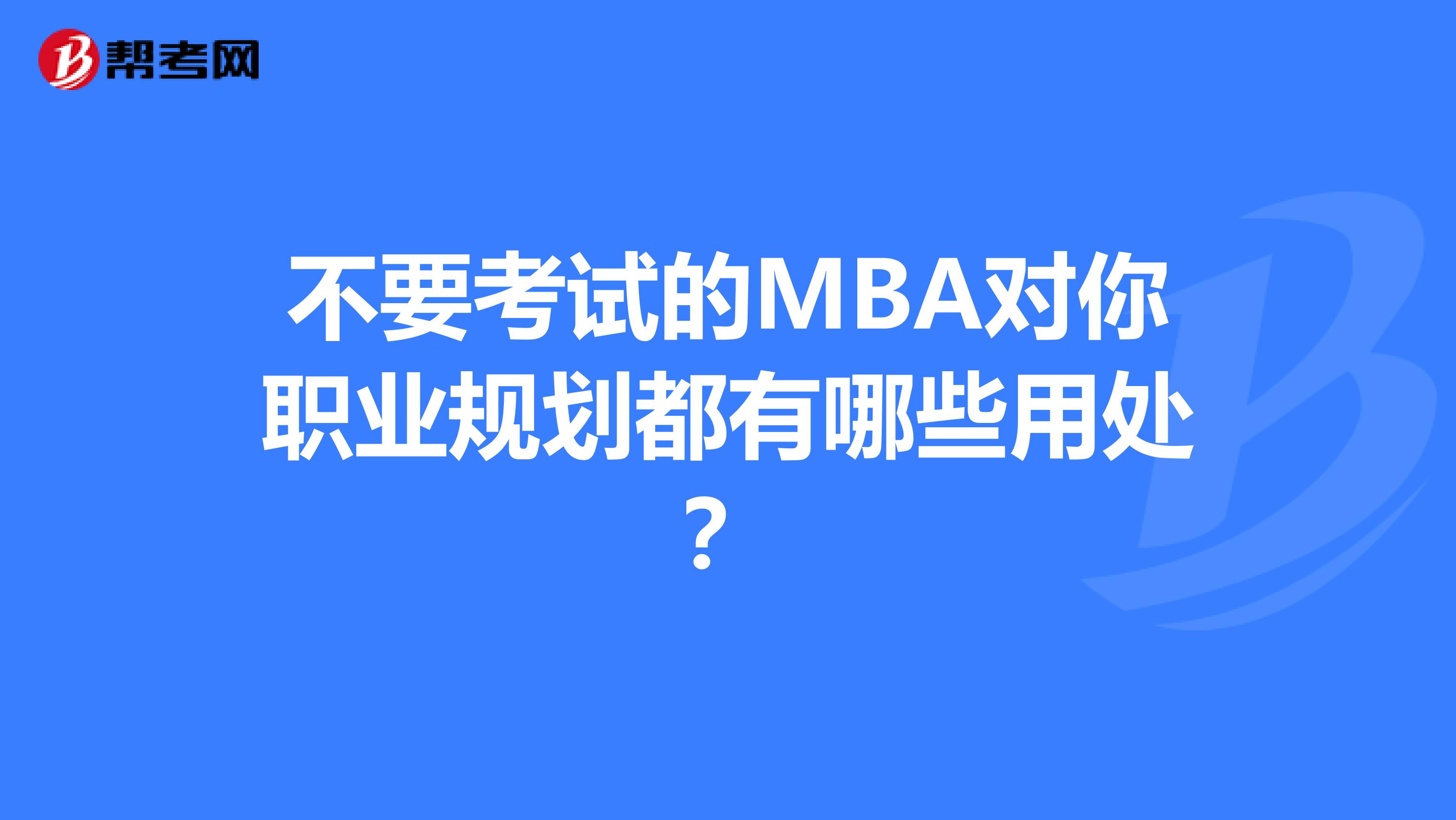 不要考试的MBA对你职业规划都有哪些用处？