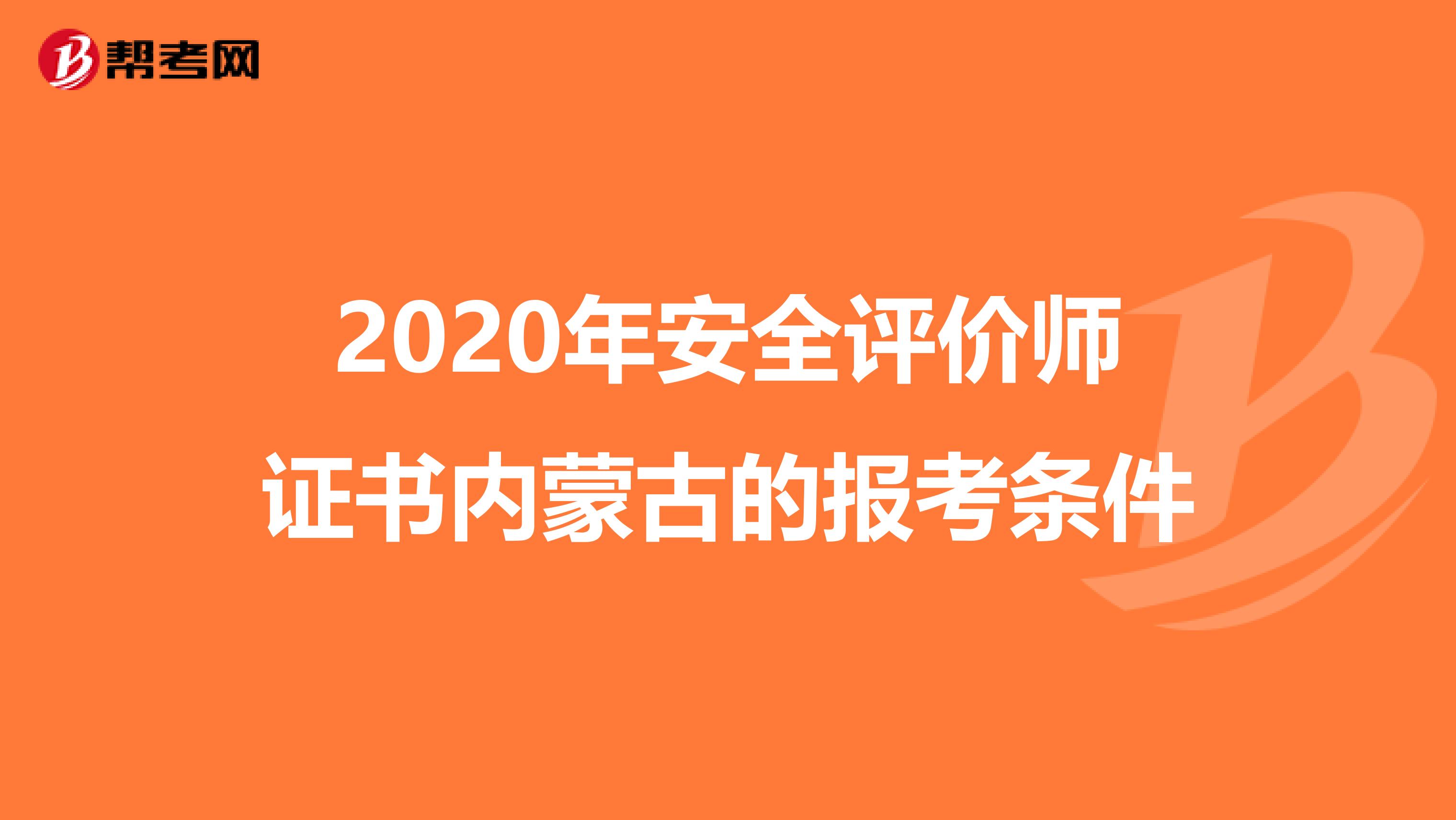 2020年安全评价师证书内蒙古的报考条件